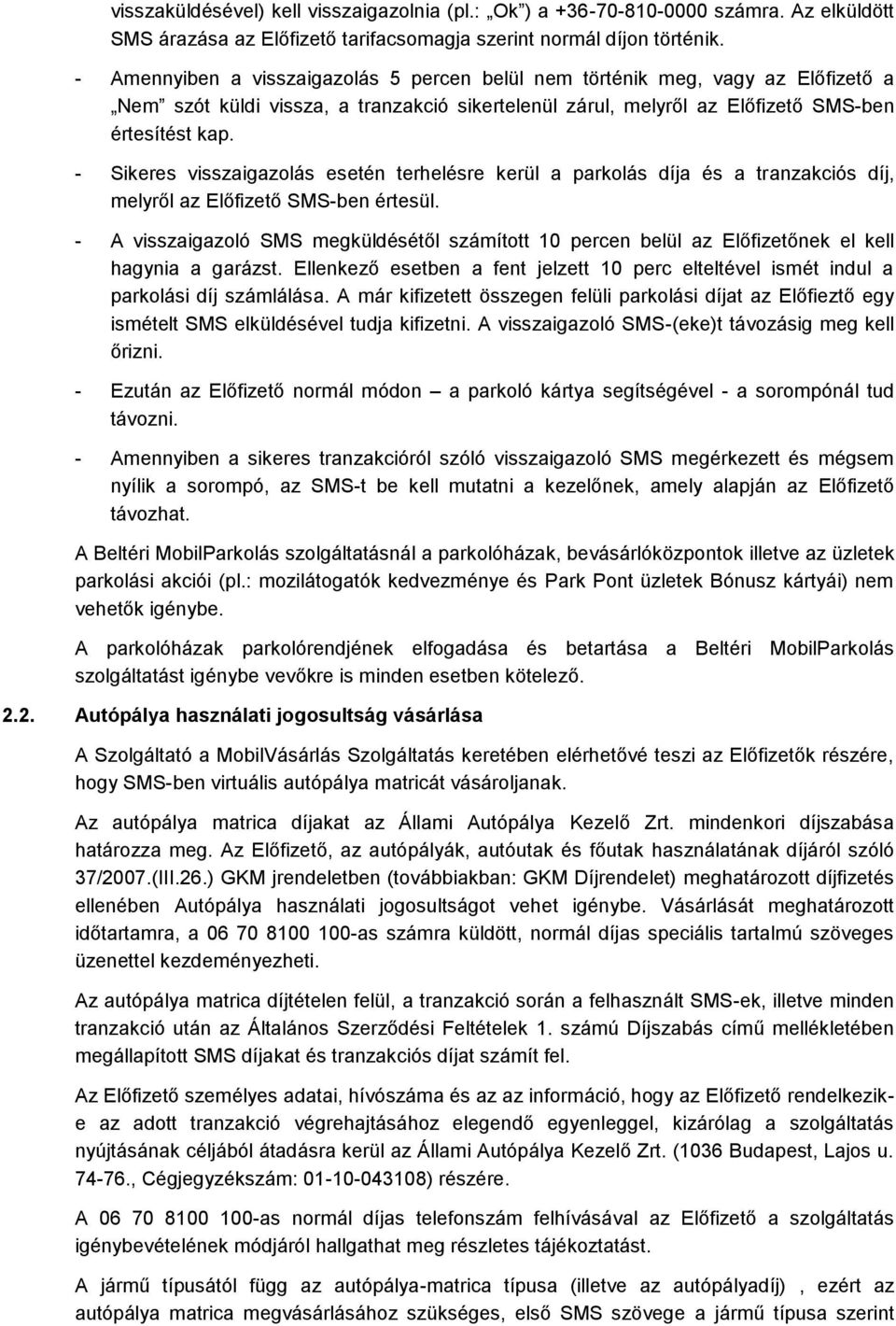 - Sikeres visszaigazolás esetén terhelésre kerül a parkolás díja és a tranzakciós díj, melyről az Előfizető SMS-ben értesül.