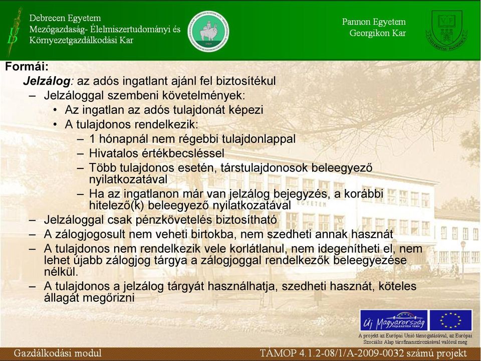 beleegyező nyilatkozatával Jelzáloggal csak pénzkövetelés biztosítható A zálogjogosult nem veheti birtokba, nem szedheti annak hasznát A tulajdonos nem rendelkezik vele korlátlanul,