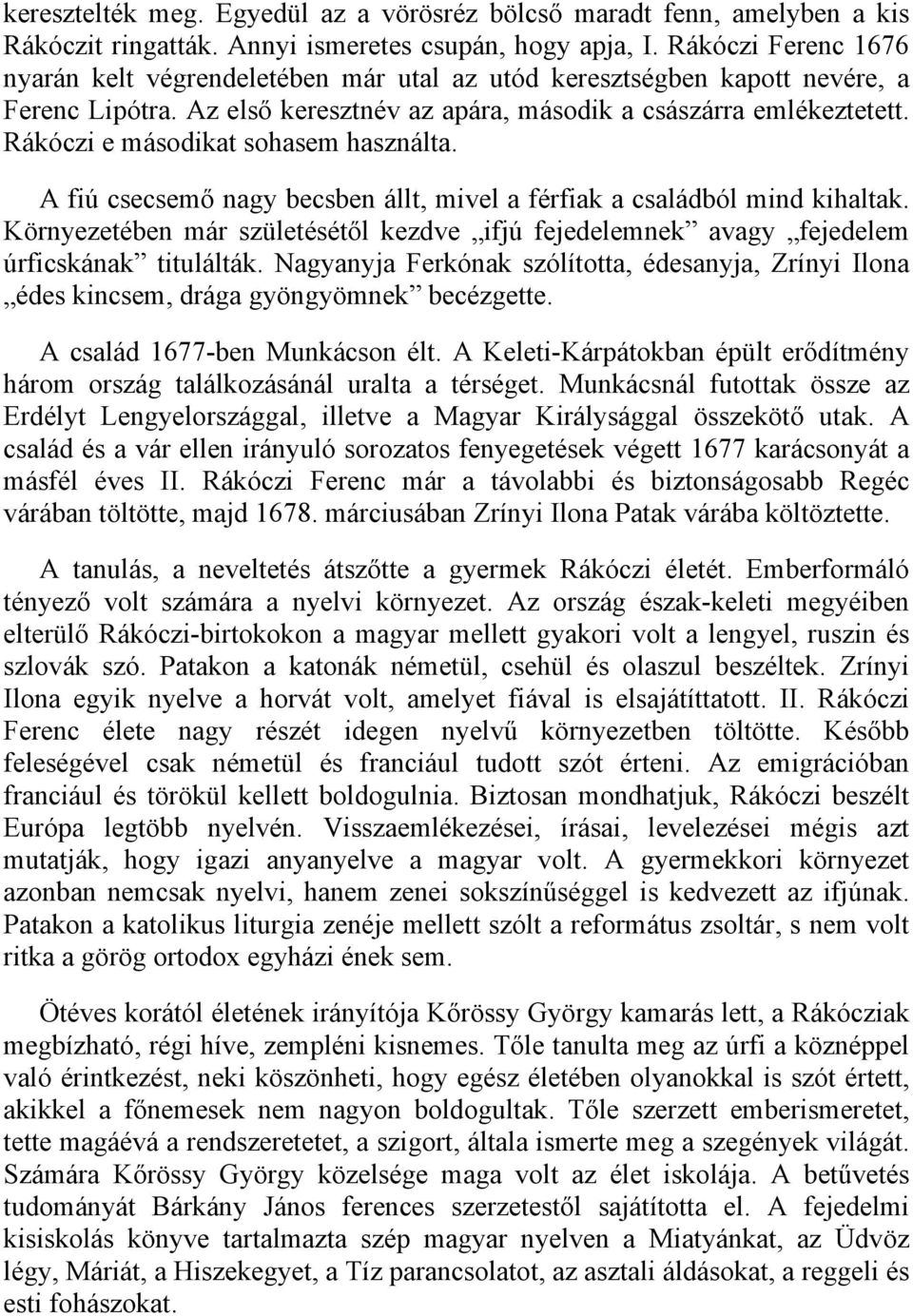 Rákóczi e másodikat sohasem használta. A fiú csecsemő nagy becsben állt, mivel a férfiak a családból mind kihaltak.