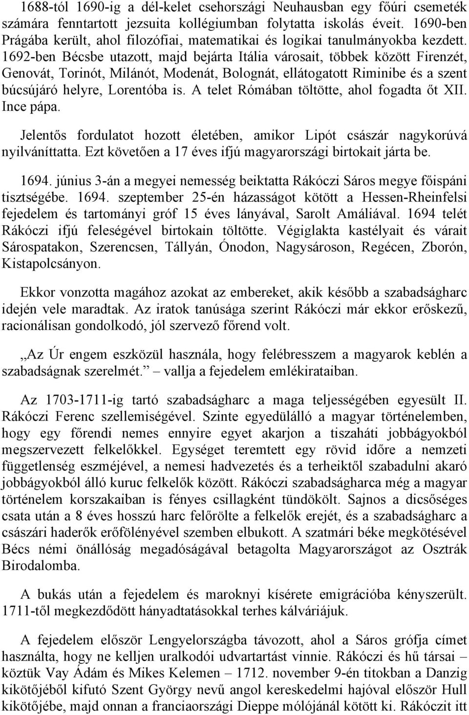 1692-ben Bécsbe utazott, majd bejárta Itália városait, többek között Firenzét, Genovát, Torinót, Milánót, Modenát, Bolognát, ellátogatott Riminibe és a szent búcsújáró helyre, Lorentóba is.