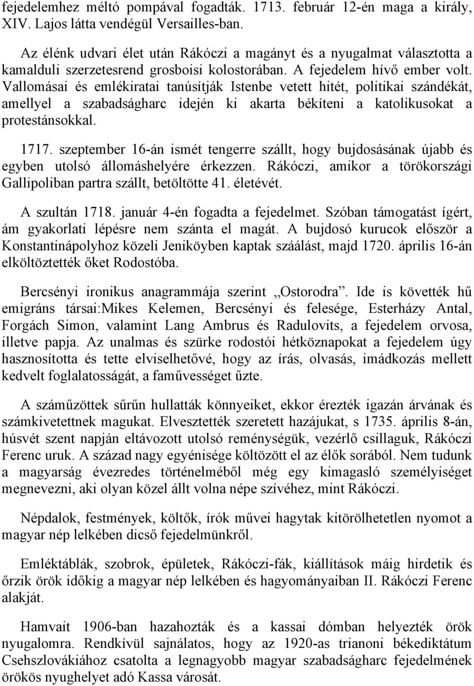 Vallomásai és emlékiratai tanúsítják Istenbe vetett hitét, politikai szándékát, amellyel a szabadságharc idején ki akarta békíteni a katolikusokat a protestánsokkal. 1717.