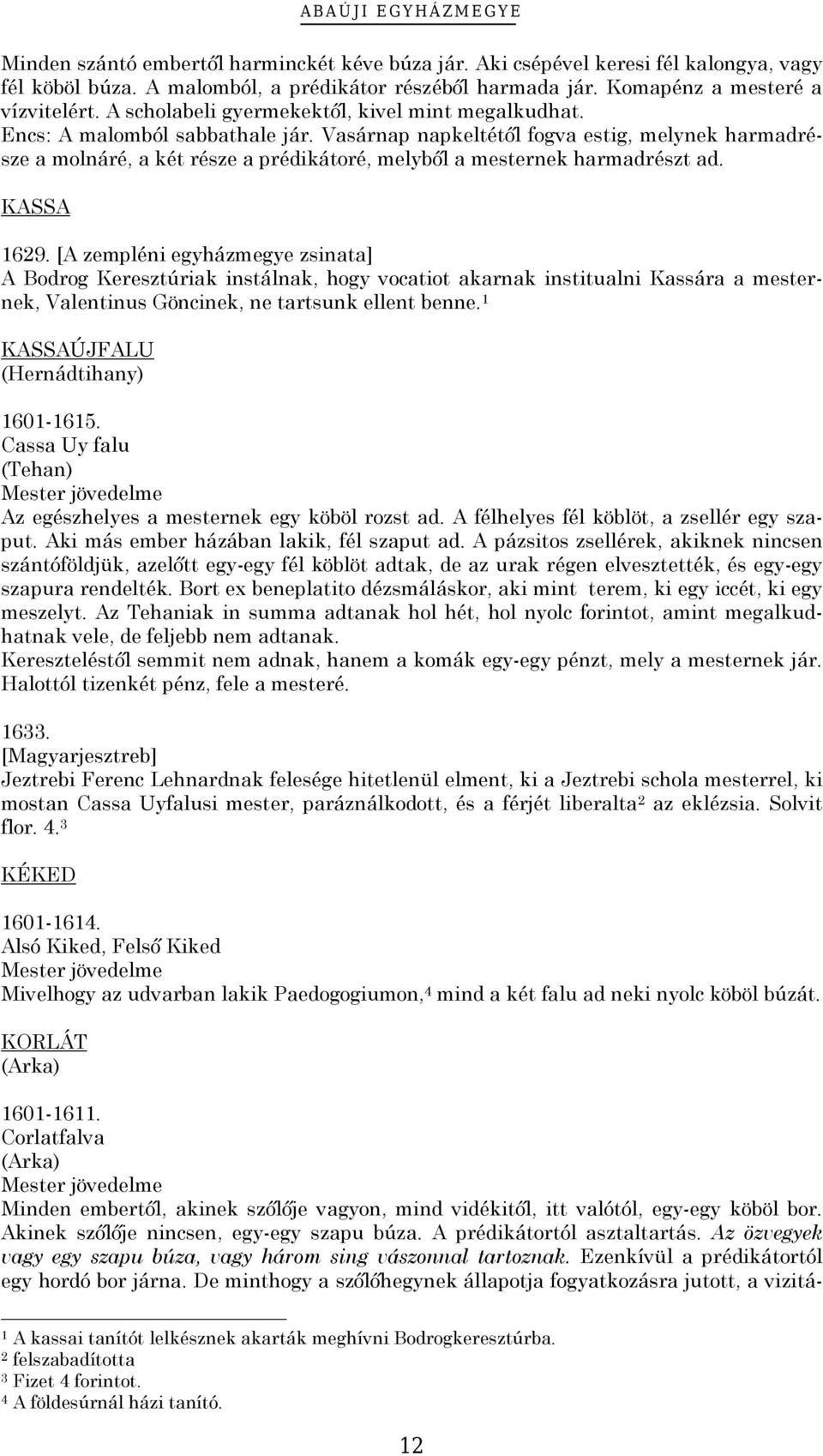 Vasárnap napkeltétől fogva estig, melynek harmadrésze a molnáré, a két része a prédikátoré, melyből a mesternek harmadrészt ad. KASSA 69.