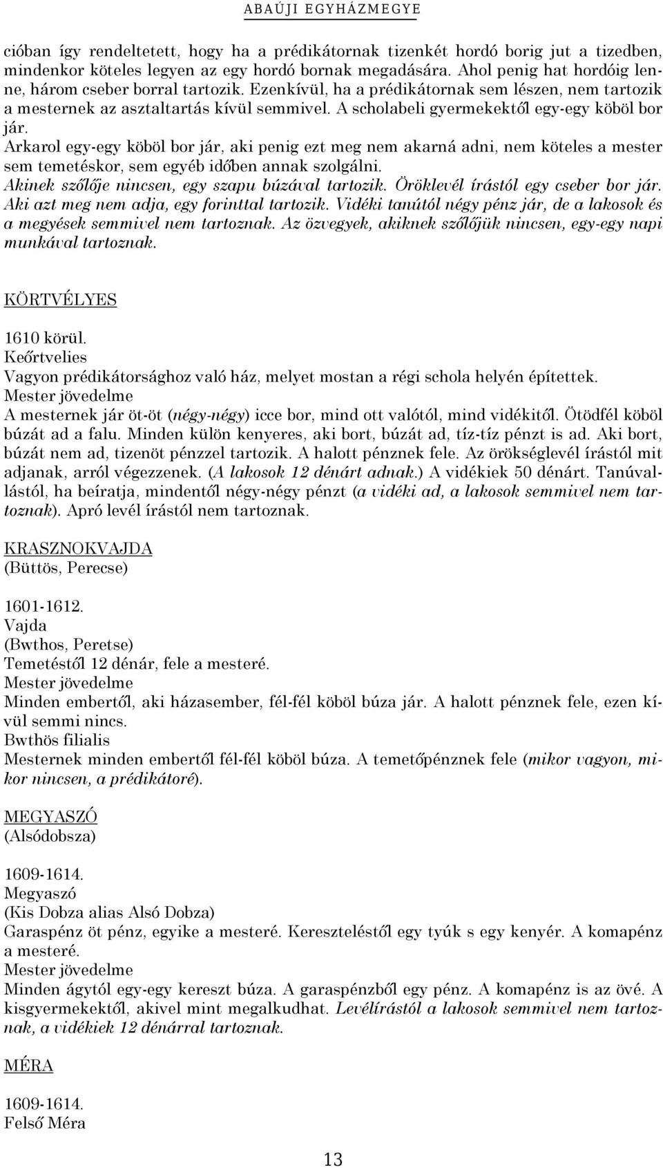 A scholabeli gyermekektől egy-egy köböl bor jár. Arkarol egy-egy köböl bor jár, aki penig ezt meg nem akarná adni, nem köteles a mester sem temetéskor, sem egyéb időben annak szolgálni.