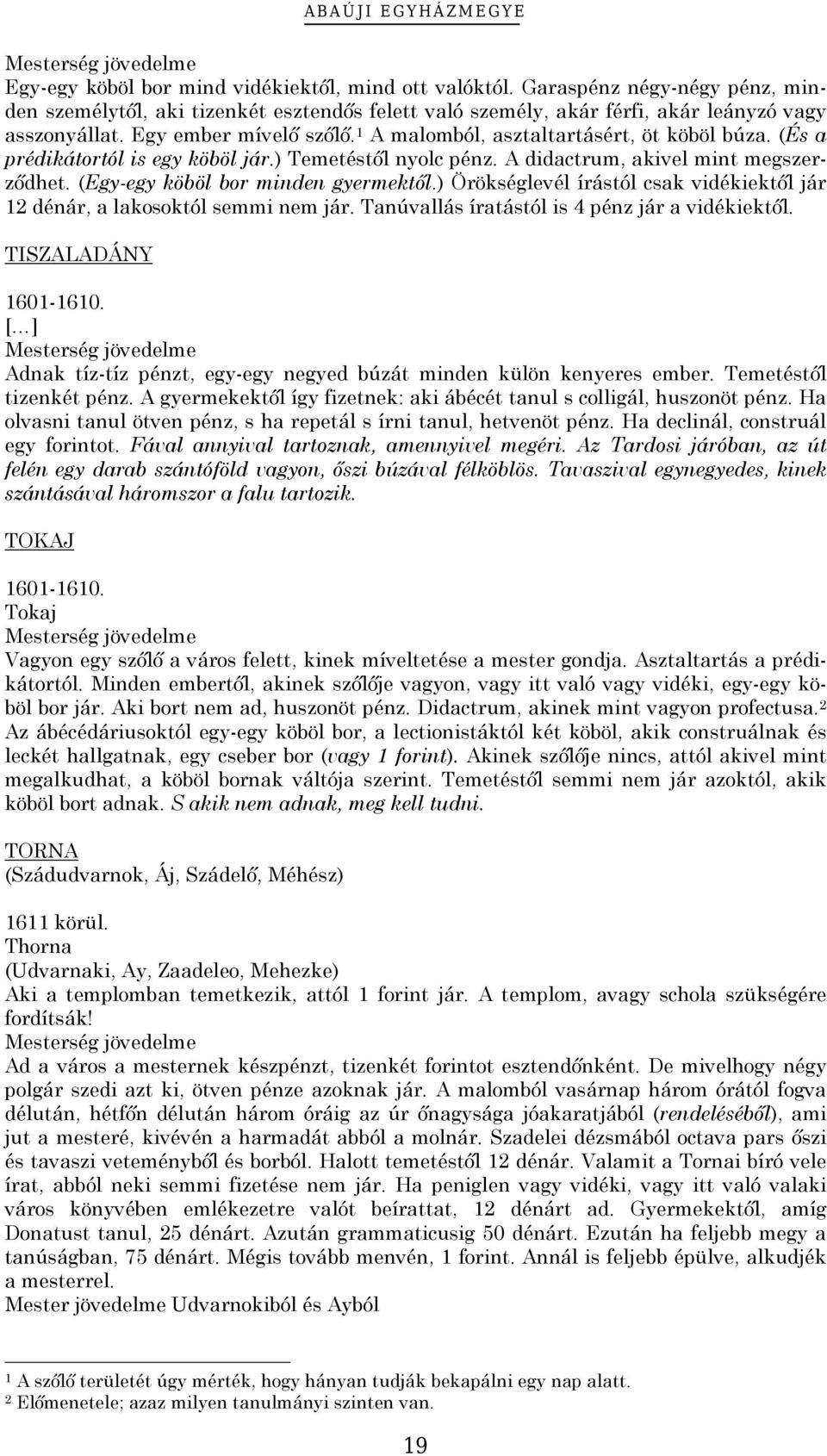 (És a prédikátortól is egy köböl jár.) Temetéstől nyolc pénz. A didactrum, akivel mint megszerződhet. (Egy-egy köböl bor minden gyermektől.