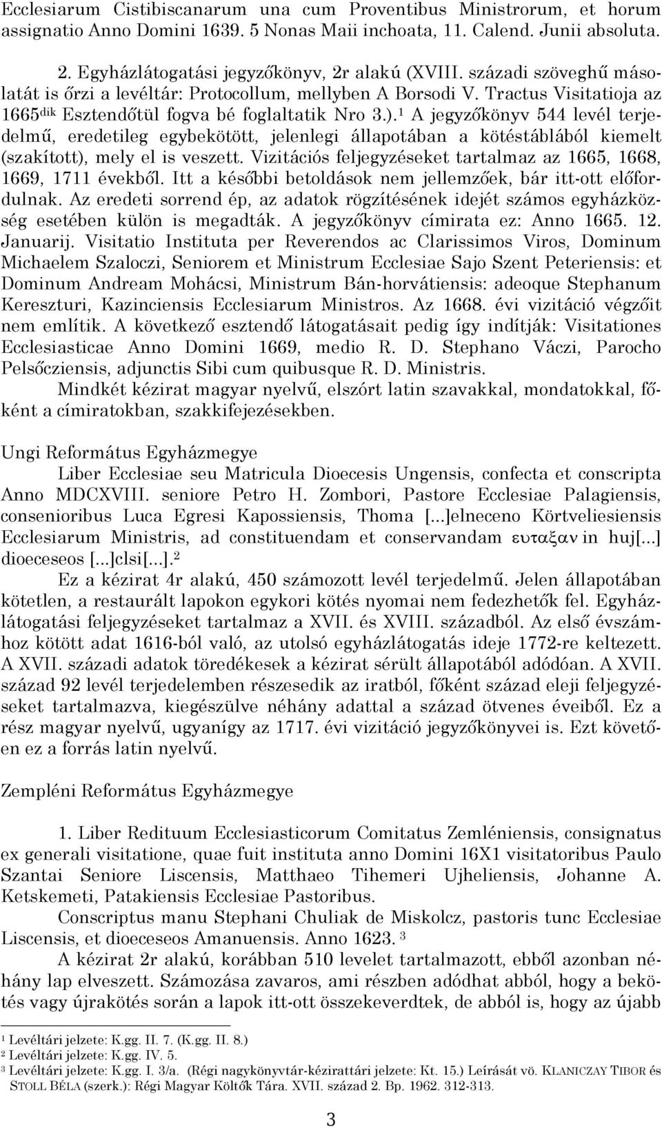 A jegyzőkönyv levél terjedelmű, eredetileg egybekötött, jelenlegi állapotában a kötéstáblából kiemelt (szakított), mely el is veszett. Vizitációs feljegyzéseket tartalmaz az 66, 668, 669, 7 évekből.