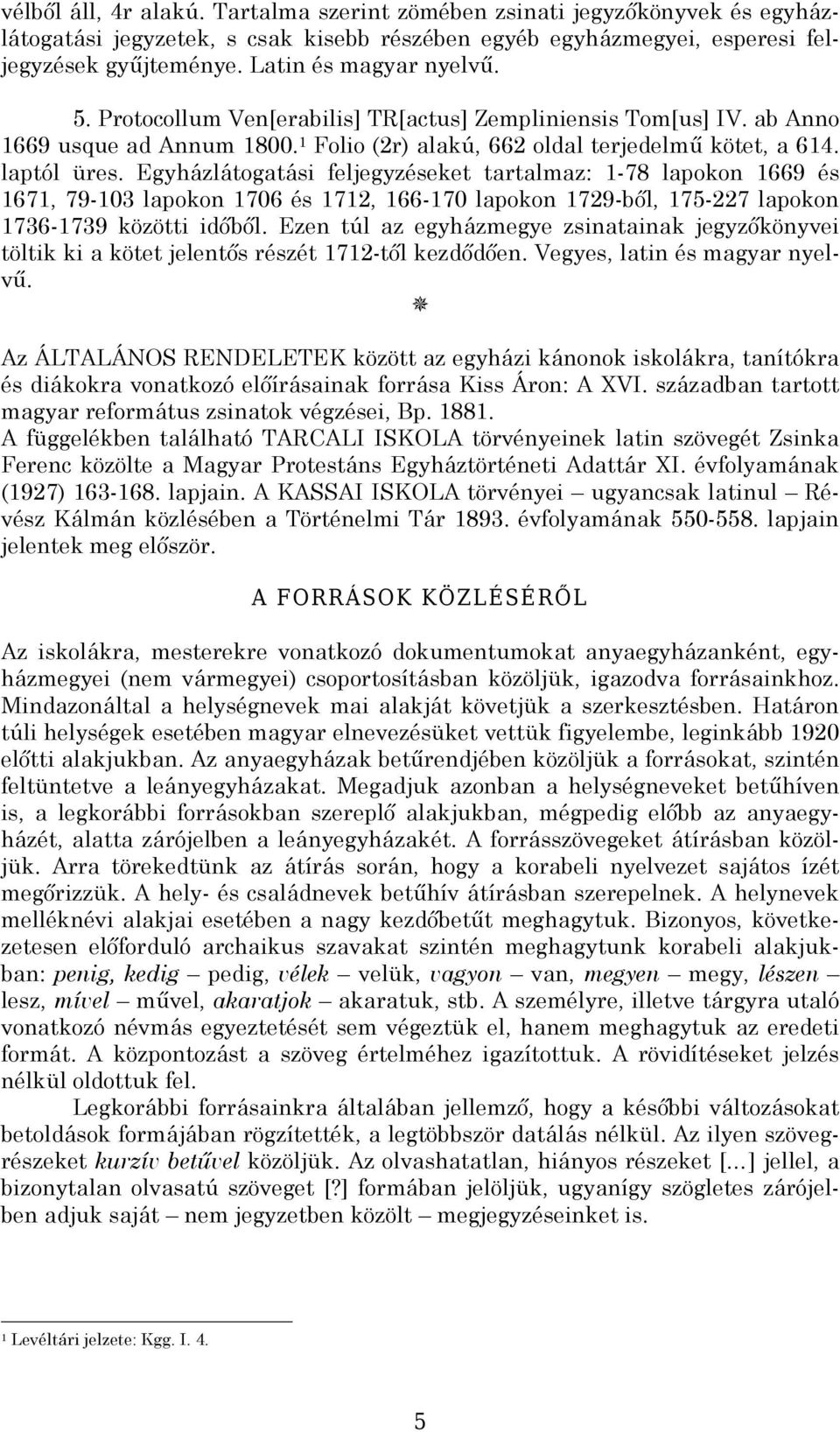 Egyházlátogatási feljegyzéseket tartalmaz: -78 lapokon 669 és 67, 79-0 lapokon 706 és 7, 66-70 lapokon 79-ből, 7-7 lapokon 76-79 közötti időből.