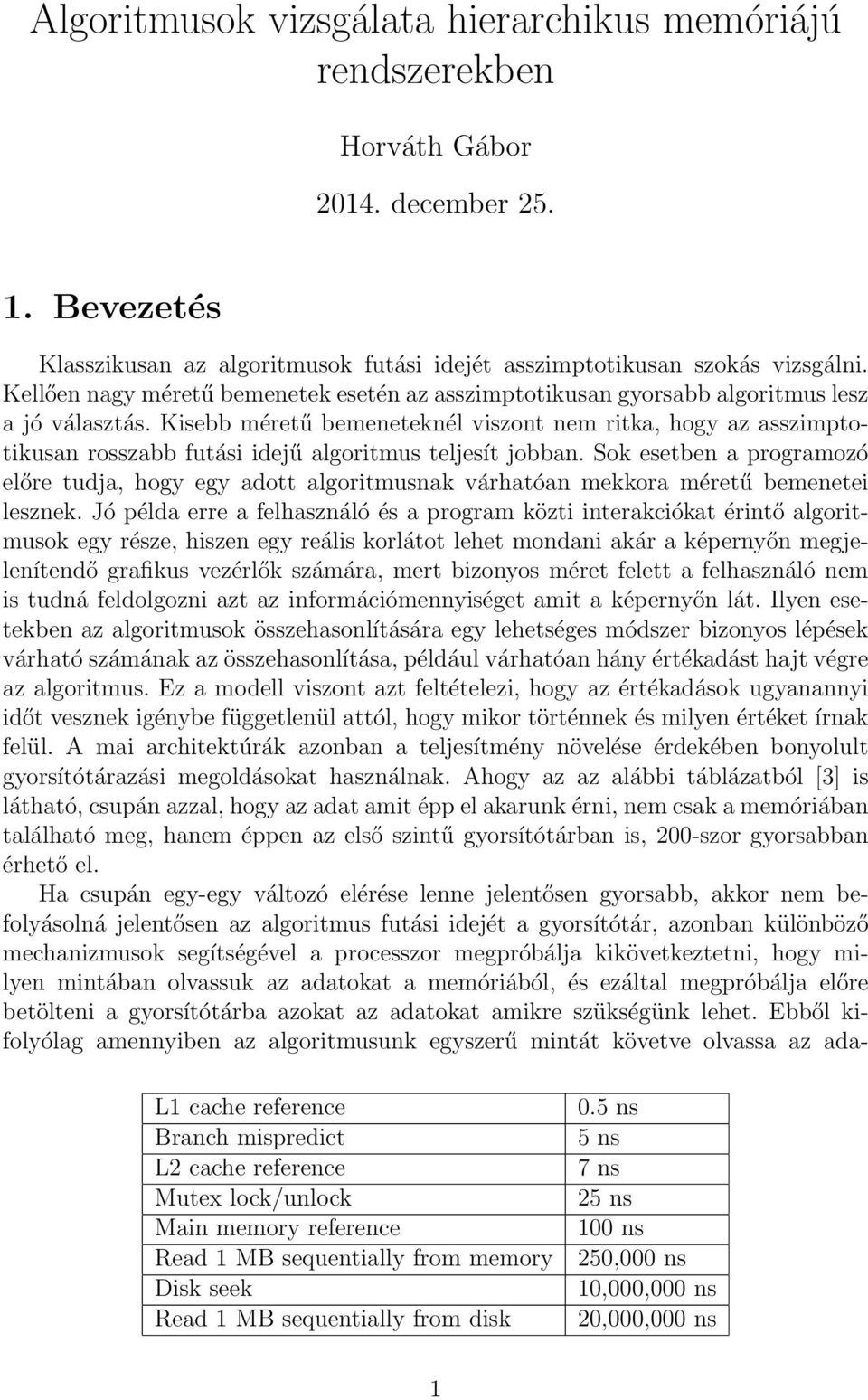 Kisebb méretű bemeneteknél viszont nem ritka, hogy az asszimptotikusan rosszabb futási idejű algoritmus teljesít jobban.