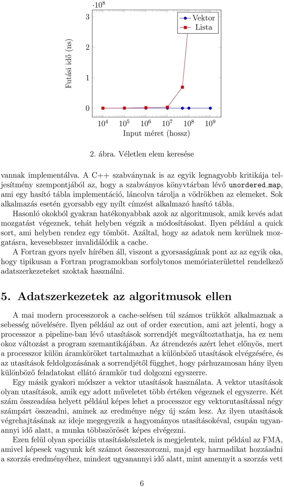 elemeket. Sok alkalmazás esetén gyorsabb egy nyílt címzést alkalmazó hasító tábla.