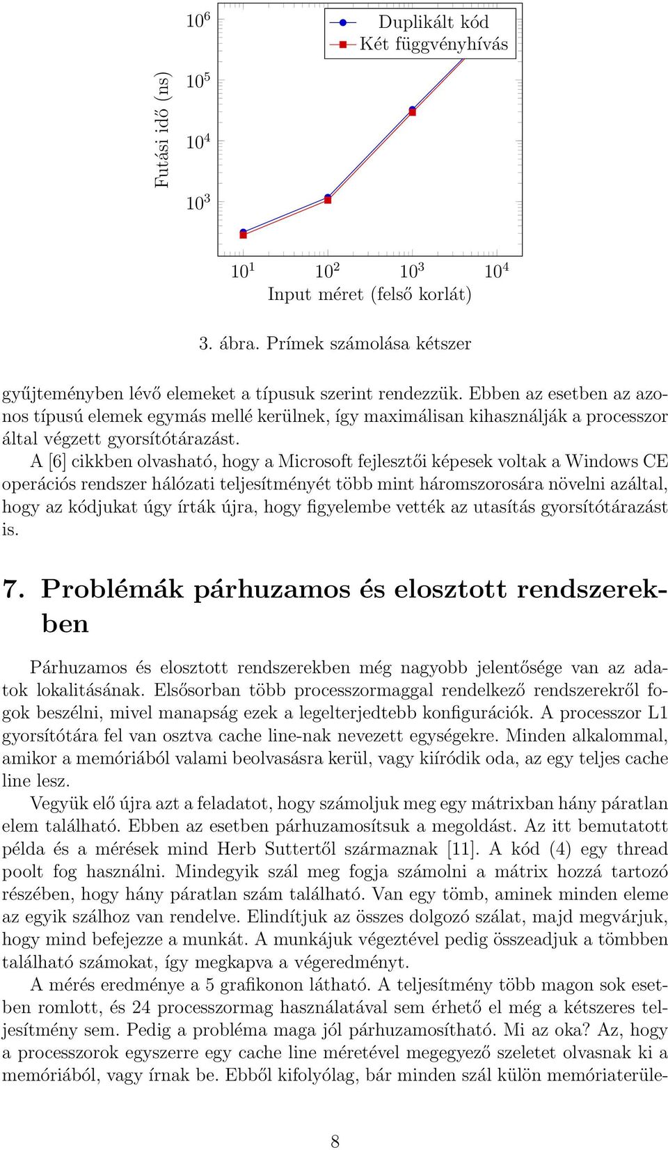 Ebben az esetben az azonos típusú elemek egymás mellé kerülnek, így maximálisan kihasználják a processzor által végzett gyorsítótárazást.