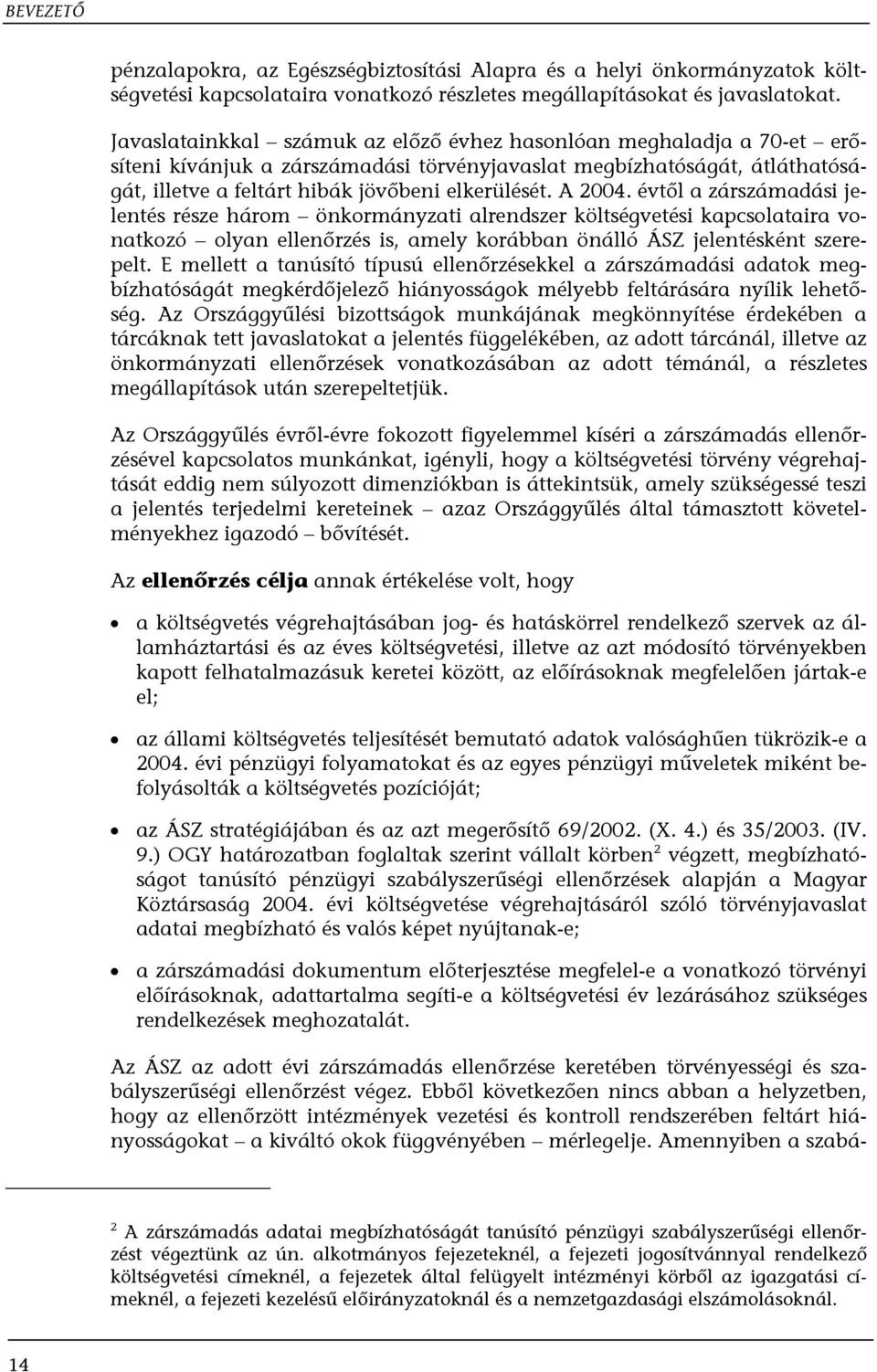 A 2004. évtől a zárszámadási jelentés része három önkormányzati alrendszer költségvetési kapcsolataira vonatkozó olyan ellenőrzés is, amely korábban önálló ÁSZ jelentésként szerepelt.