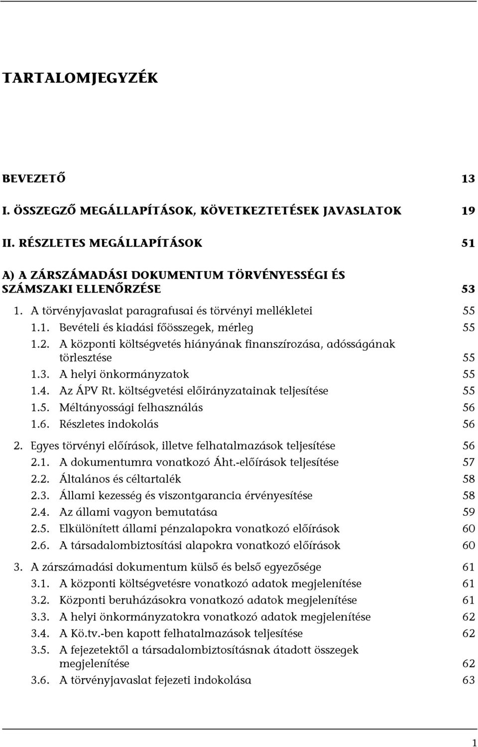 A helyi önkormányzatok 55 1.4. Az ÁPV Rt. költségvetési előirányzatainak teljesítése 55 1.5. Méltányossági felhasználás 56 1.6. Részletes indokolás 56 2.