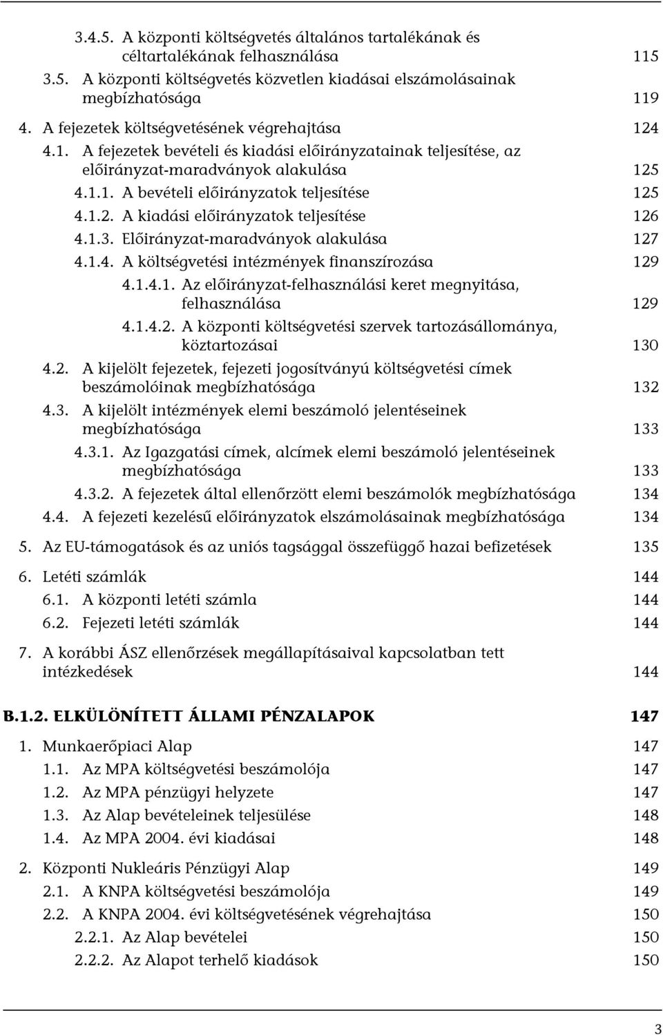 1.2. A kiadási előirányzatok teljesítése 126 4.1.3. Előirányzat-maradványok alakulása 127 4.1.4. A költségvetési intézmények finanszírozása 129 4.1.4.1. Az előirányzat-felhasználási keret megnyitása, felhasználása 129 4.