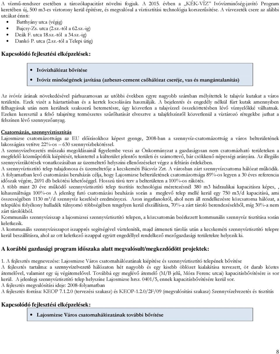 A vízvezeték csere az alábbi utcákat érinti: Batthyány utca (végig) Bajcsy-Zs. utca (2.sz.