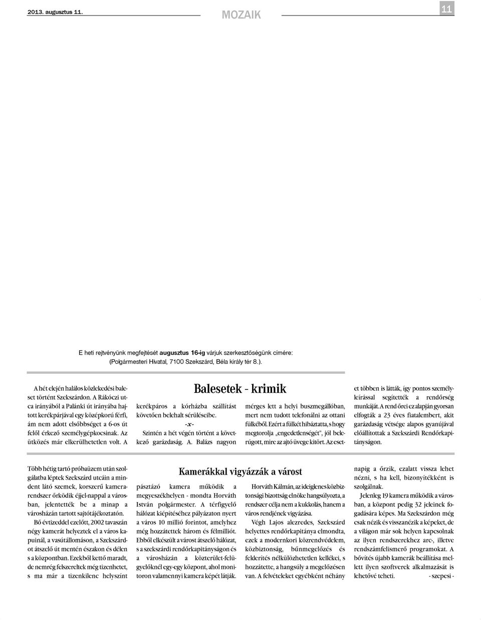 A Rákóczi utca irányából a Palánki út irányába hajtott kerékpárjával egy középkorú férfi, ám nem adott elsõbbséget a 6-os út felõl érkezõ személygépkocsinak. Az ütközés már elkerülhetetlen volt.