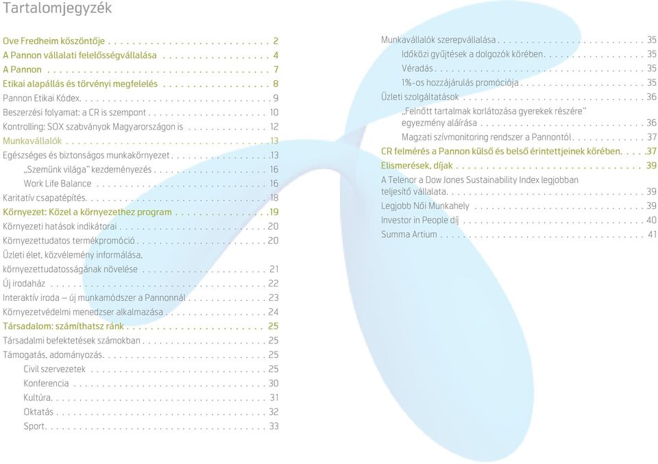 ................... 16 Work Life Balance.............................. 16 Karitatív csapatépítés................................ 18 Környezet: Közel a környezethez program 19 Környezeti hatások indikátorai.