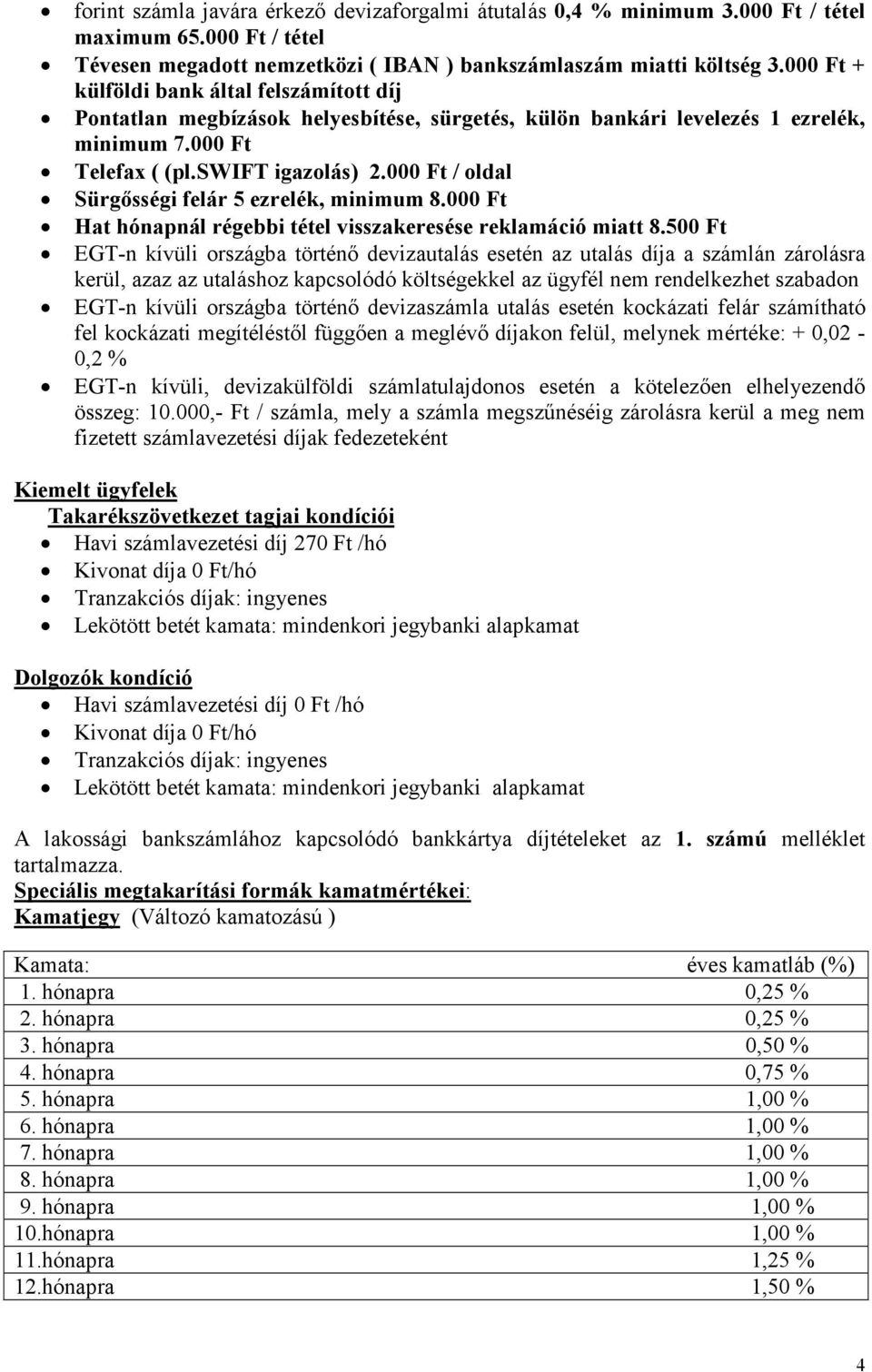 000 Ft / oldal Sürgısségi felár 5 ezrelék, minimum 8.000 Ft Hat hónapnál régebbi tétel visszakeresése reklamáció miatt 8.