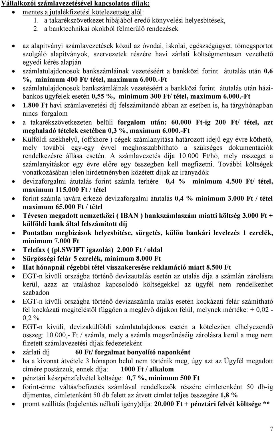 költségmentesen vezethetı egyedi kérés alapján számlatulajdonosok bankszámláinak vezetéséért a bankközi forint átutalás után 0,6 %, minimum 400 Ft/ tétel, maximum 6.000.