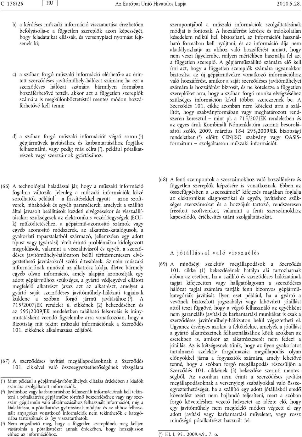 műszaki információ elérhető-e az érintett szerződéses javítóműhely-hálózat számára; ha ezt a szerződéses hálózat számára bármilyen formában hozzáférhetővé tették, akkor azt a független szereplők