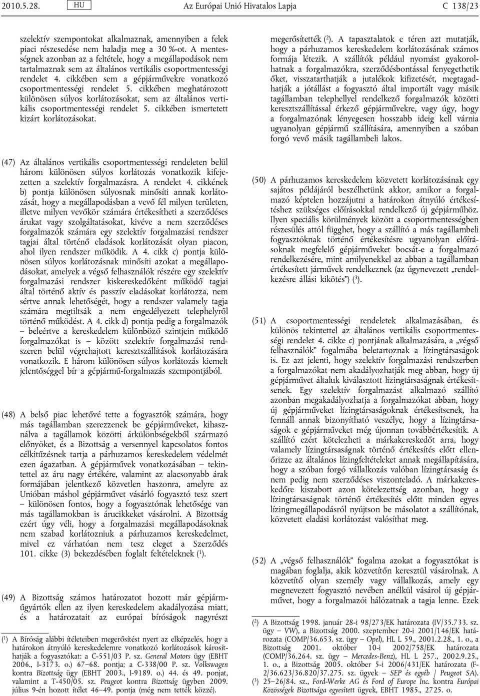 cikkében sem a gépjárművekre vonatkozó csoportmentességi rendelet 5. cikkében meghatározott különösen súlyos korlátozásokat, sem az általános vertikális csoportmentességi rendelet 5.