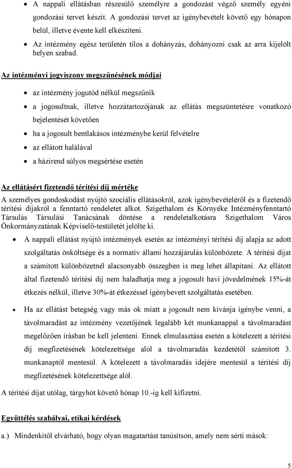 Az intézményi jogviszony megszűnésének módjai az intézmény jogutód nélkül megszűnik a jogosultnak, illetve hozzátartozójának az ellátás megszüntetésre vonatkozó bejelentését követően ha a jogosult