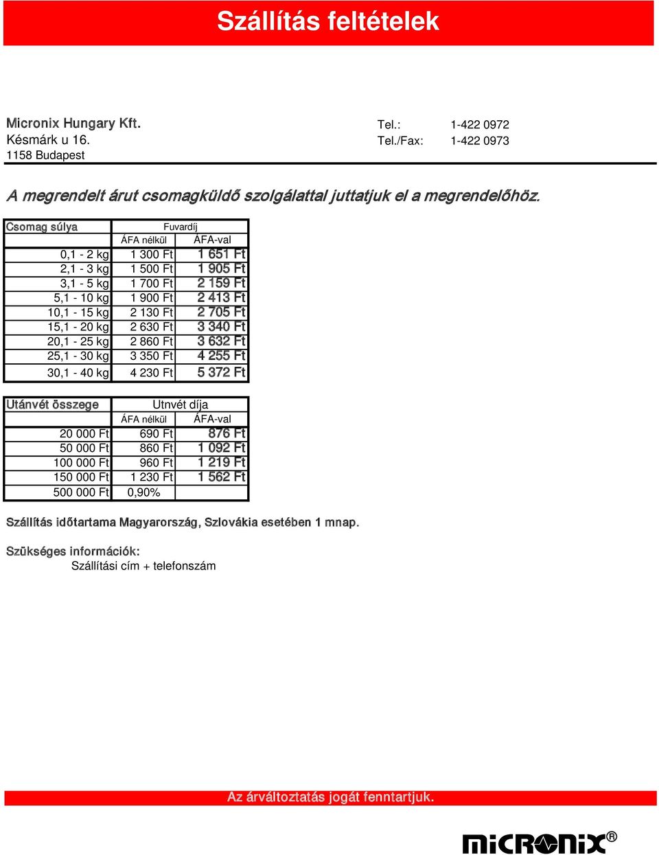 3 340 Ft 20,1-25 kg 2 860 Ft 3 632 Ft 25,1-30 kg 3 350 Ft 4 255 Ft 30,1-40 kg 4 230 Ft 5 372 Ft Utánvét összege Utnvét díja ÁFA nélkül ÁFA-val 20 000 Ft 690 Ft 876 Ft 50 000 Ft 860 Ft 1 092 Ft 100