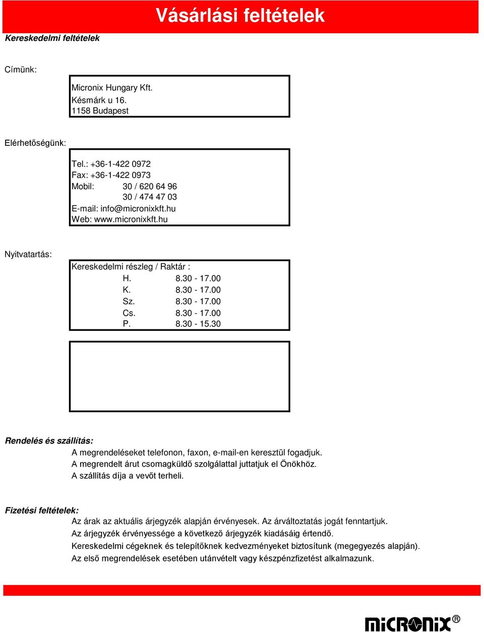 8.30-17.00 Cs. 8.30-17.00 P. 8.30-15.30 Rendelés és szállítás: A megrendeléseket telefonon, faxon, e-mail-en keresztül fogadjuk. A megrendelt árut csomagküldő szolgálattal juttatjuk el Önökhöz.