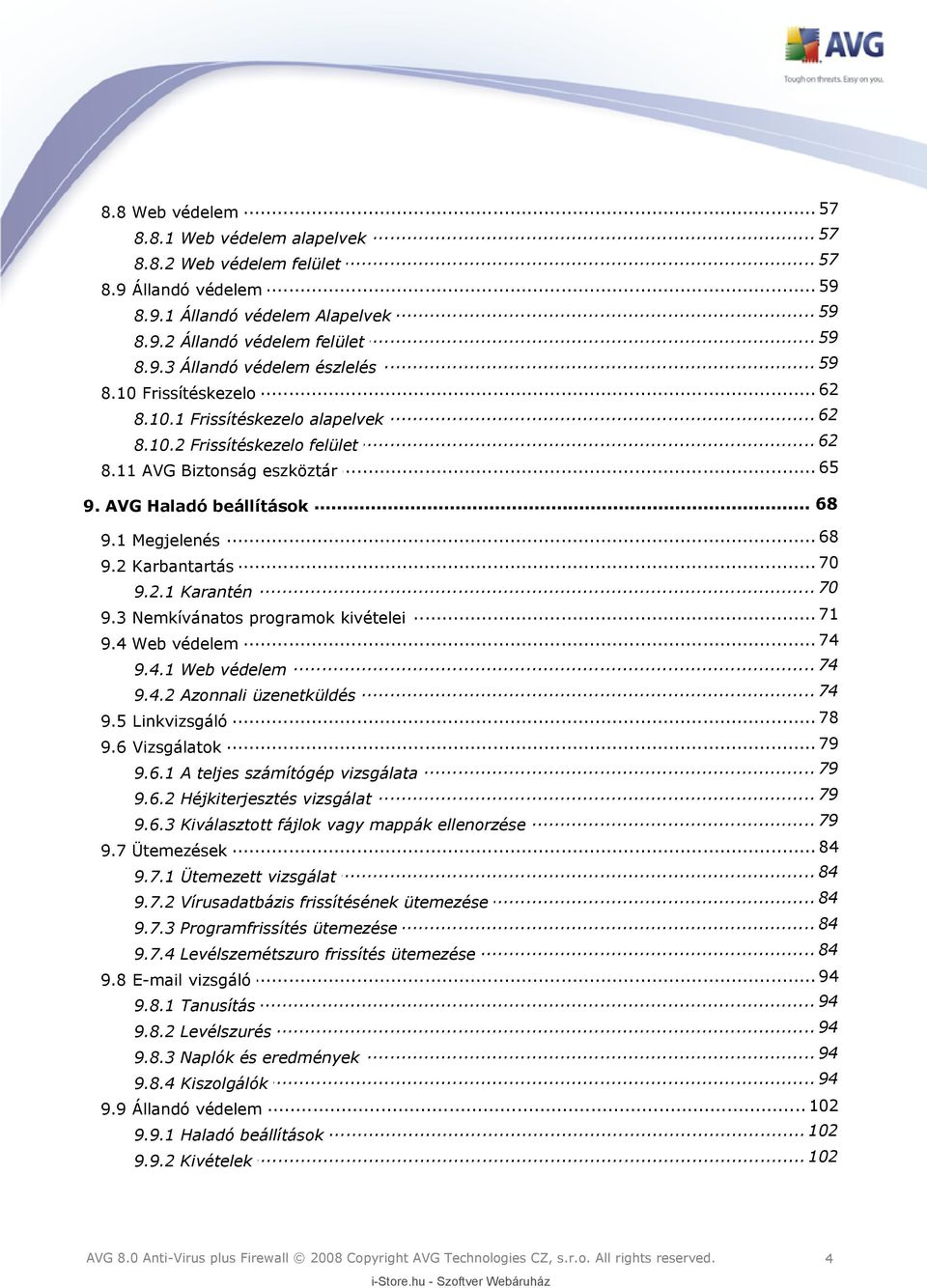 2 Karbantartás... 70 9.2.1 Karantén... 71 9.3 Nemkívánatos programok kivételei... 74 9.4 Web védelem... 74 9.4.1 Web védelem... 74 9.4.2 Azonnali üzenetküldés... 78 9.5 Linkvizsgáló... 79 9.