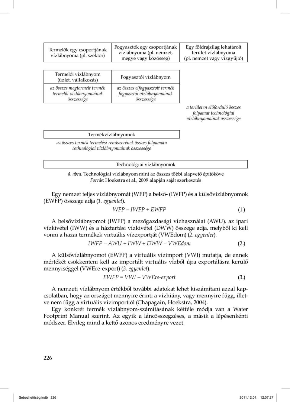 vízlábnyomainak összessége a területen előforduló összes folyamat technológiai vízlábnyomainak összessége Termékvízlábnyomok az összes termék termelési rendszerének összes folyamata technológiai