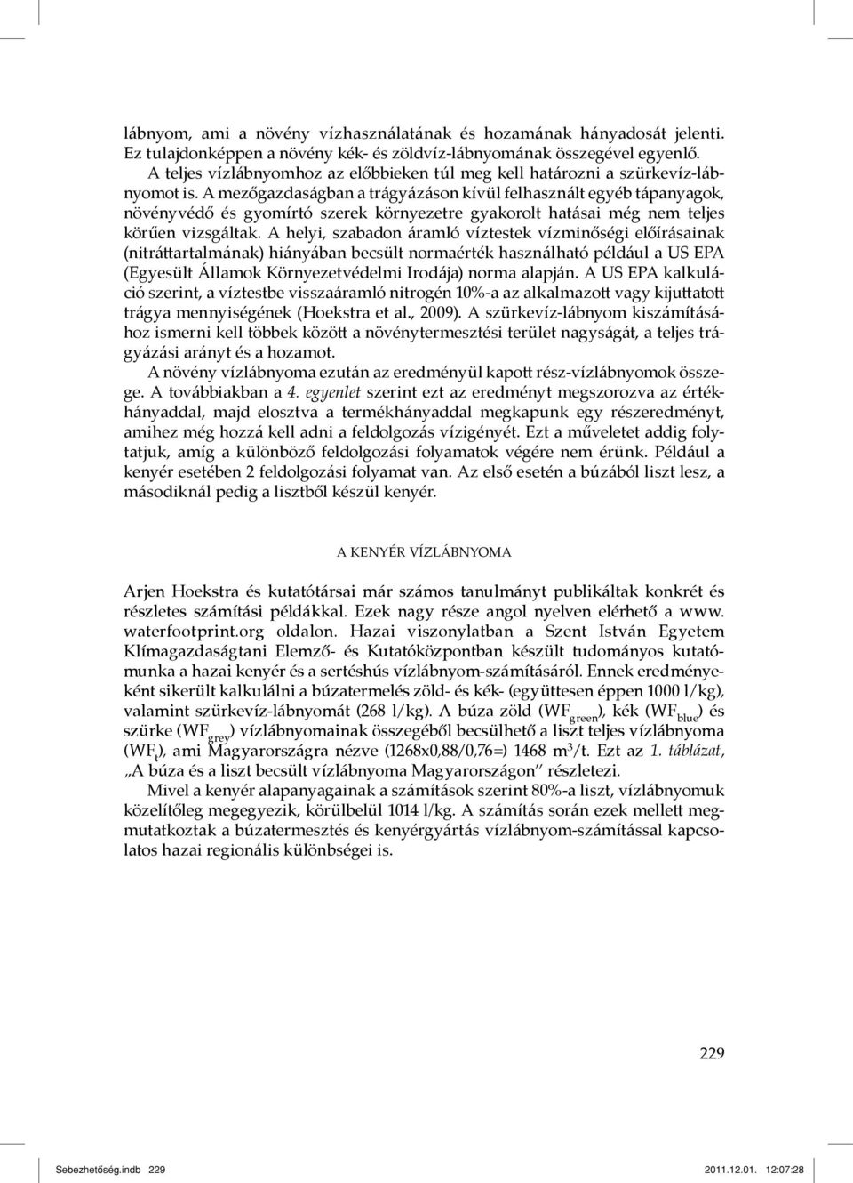 A mezőgazdaságban a trágyázáson kívül felhasznált egyéb tápanyagok, növényvédő és gyomírtó szerek környezetre gyakorolt hatásai még nem teljes körűen vizsgáltak.