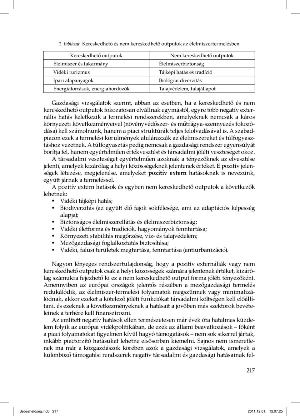 outputok Élelmiszerbiztonság Tájképi hatás és tradíció Biológiai diverzitás Talajvédelem, talajállapot Gazdasági vizsgálatok szerint, abban az esetben, ha a kereskedhető és nem kereskedhető outputok