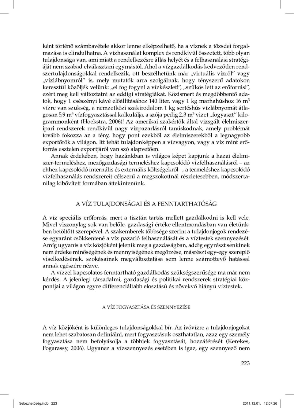 Ahol a vízgazdálkodás kedvezőtlen rendszertulajdonságokkal rendelkezik, ott beszélhetünk már virtuális vízről vagy vízlábnyomról is, mely mutatók arra szolgálnak, hogy tényszerű adatokon keresztül