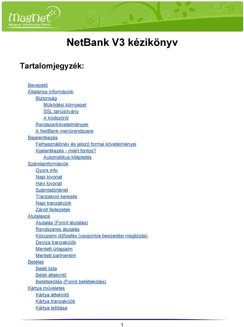 Automatikus kiléptetés Számlainformációk Gyors info Napi kivonat Havi kivonat Számlatörténet Tranzakció keresés Napi tranzakciók Zárolt fedezetek Átutalások Átutalás (Forint