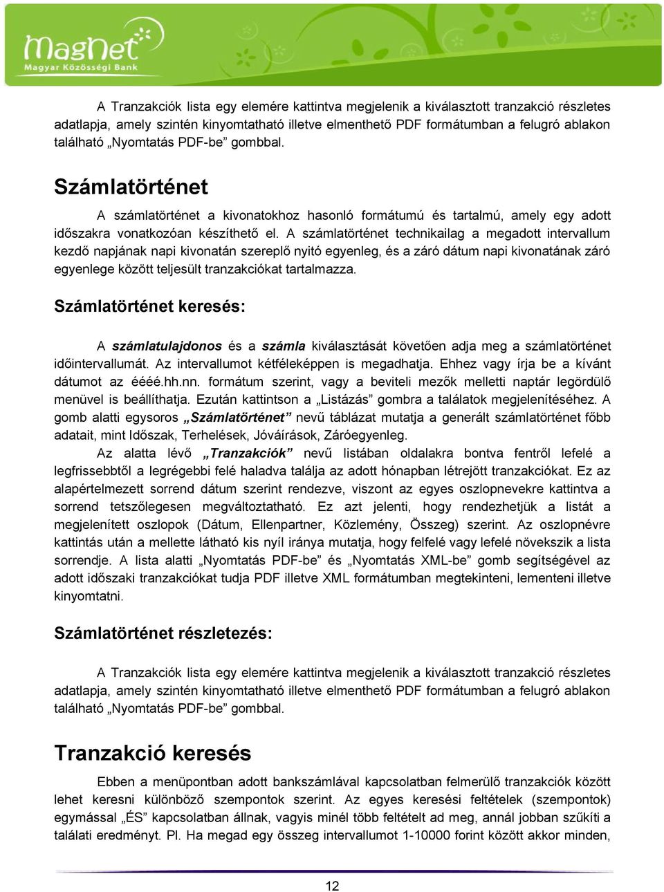 A számlatörténet technikailag a megadott intervallum kezdő napjának napi kivonatán szereplő nyitó egyenleg, és a záró dátum napi kivonatának záró egyenlege között teljesült tranzakciókat tartalmazza.