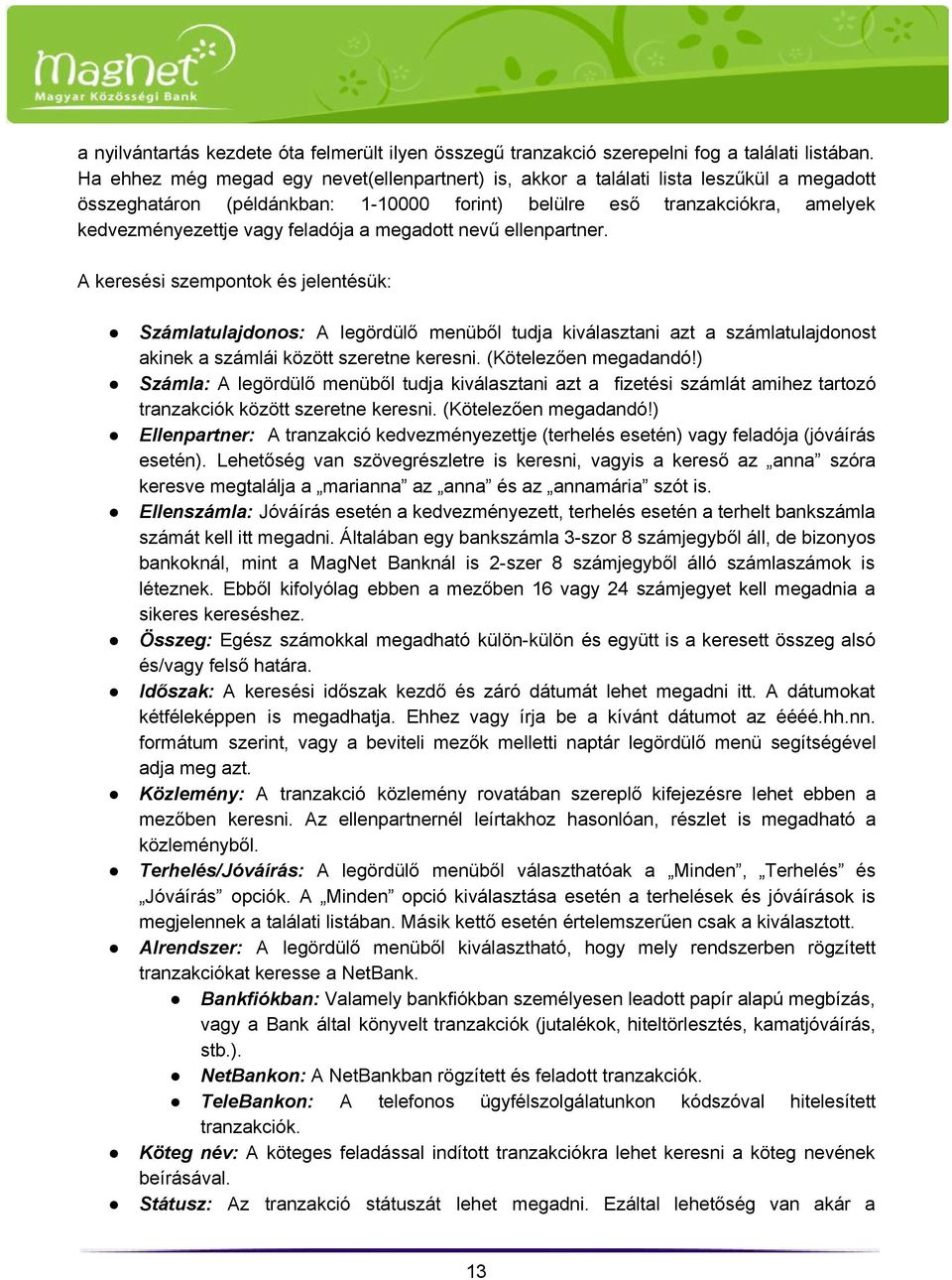 feladója a megadott nevű ellenpartner. A keresési szempontok és jelentésük: Számlatulajdonos: A legördülő menüből tudja kiválasztani azt a számlatulajdonost akinek a számlái között szeretne keresni.