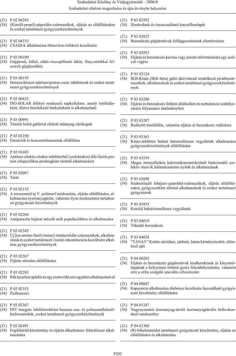 ISO-SOLAR átfolyó rendszerû napkollektor, amely tetõfedésként, illetve homlokzati burkolatként is alkalmazható (21) P 03 00991 (54) Tömítõ belsõ gallérral ellátott mûanyag zárókupak (21) P 03 01250