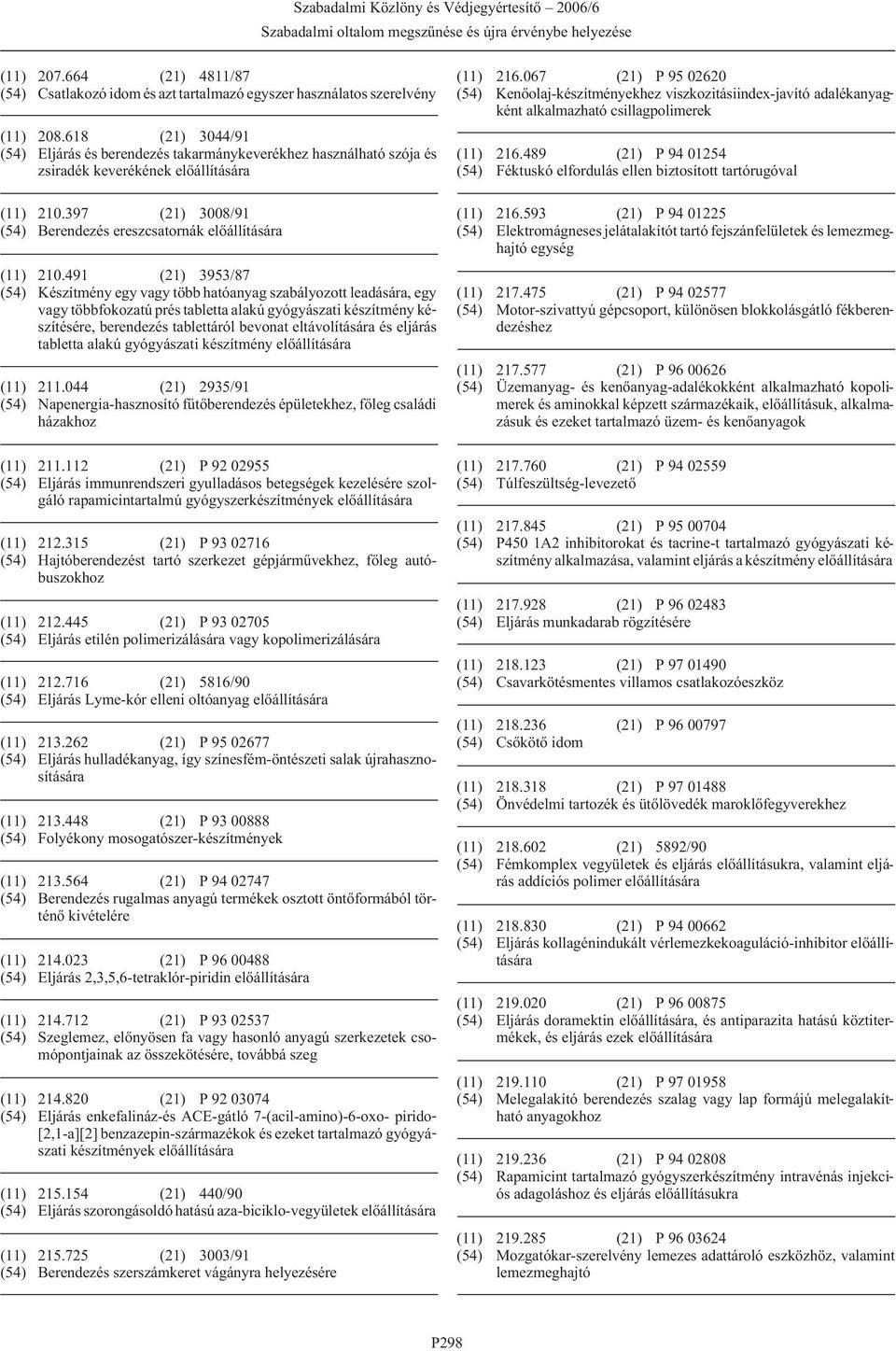 491 (21) 3953/87 (54) Készítmény egy vagy több hatóanyag szabályozott leadására, egy vagy többfokozatú prés tabletta alakú gyógyászati készítmény készítésére, berendezés tablettáról bevonat