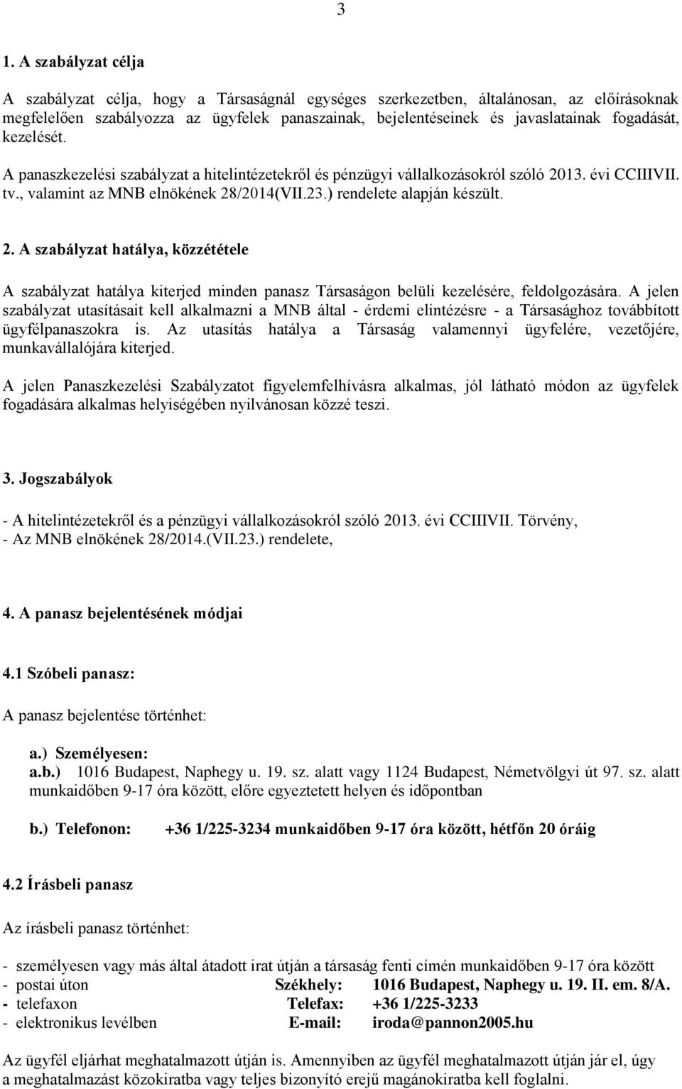 2. A szabályzat hatálya, közzététele A szabályzat hatálya kiterjed minden panasz Társaságon belüli kezelésére, feldolgozására.