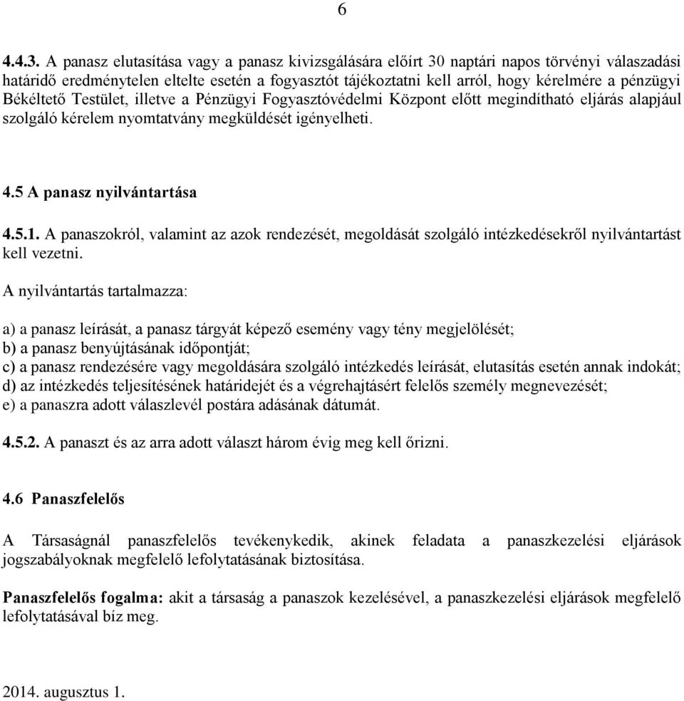Békéltető Testület, illetve a Pénzügyi Fogyasztóvédelmi Központ előtt megindítható eljárás alapjául szolgáló kérelem nyomtatvány megküldését igényelheti. 4.5 A panasz nyilvántartása 4.5.1.