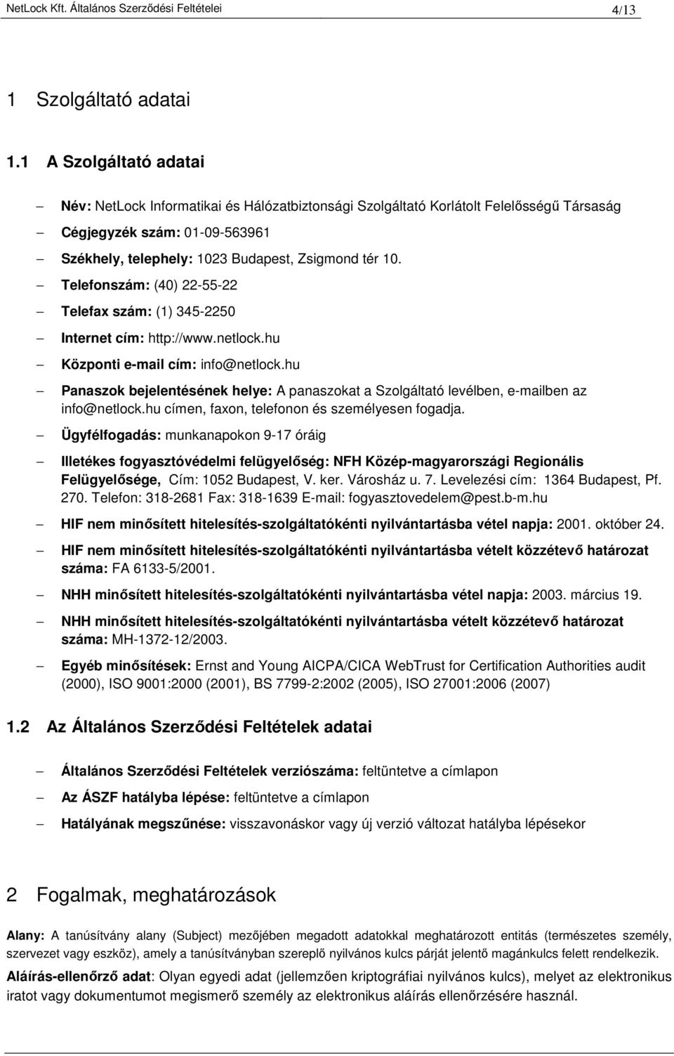 Telefonszám: (40) 22-55-22 Telefax szám: (1) 345-2250 Internet cím: http://www.netlock.hu Központi e-mail cím: info@netlock.