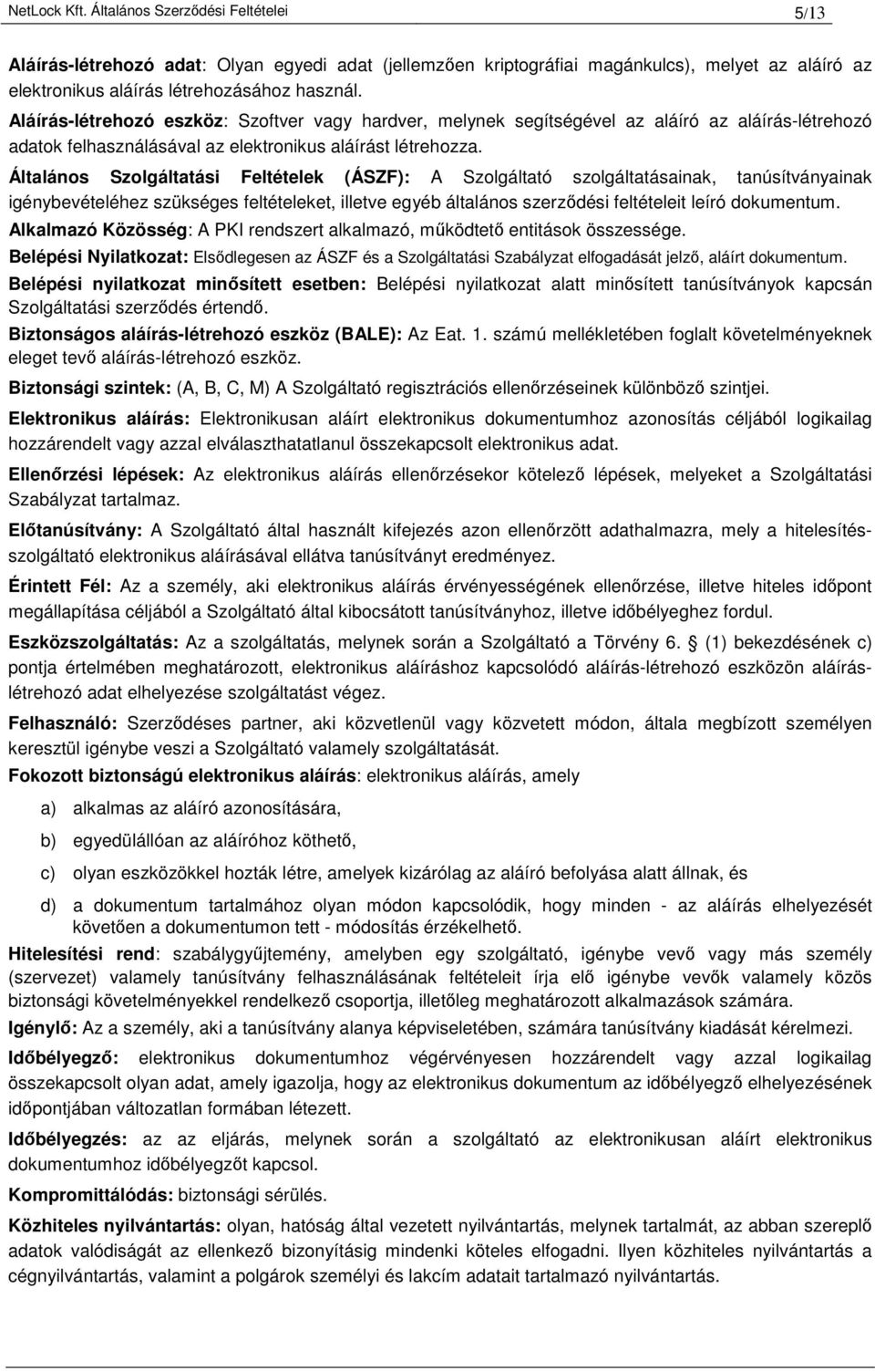 Általános Szolgáltatási Feltételek (ÁSZF): A Szolgáltató szolgáltatásainak, tanúsítványainak igénybevételéhez szükséges feltételeket, illetve egyéb általános szerződési feltételeit leíró dokumentum.