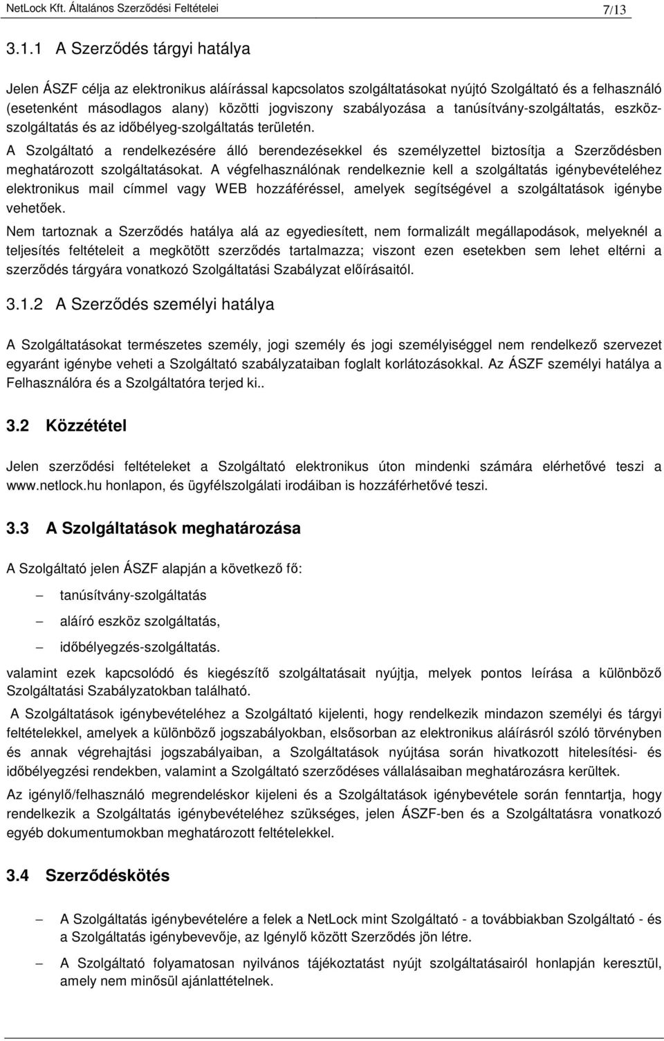 szabályozása a tanúsítvány-szolgáltatás, eszközszolgáltatás és az időbélyeg-szolgáltatás területén.