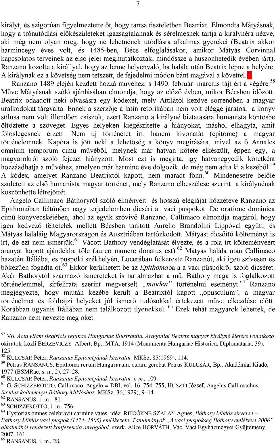 harmincegy éves volt, és 1485-ben, Bécs elfoglalásakor, amikor Mátyás Corvinnal kapcsolatos terveinek az első jelei megmutatkoztak, mindössze a huszonhetedik évében járt).