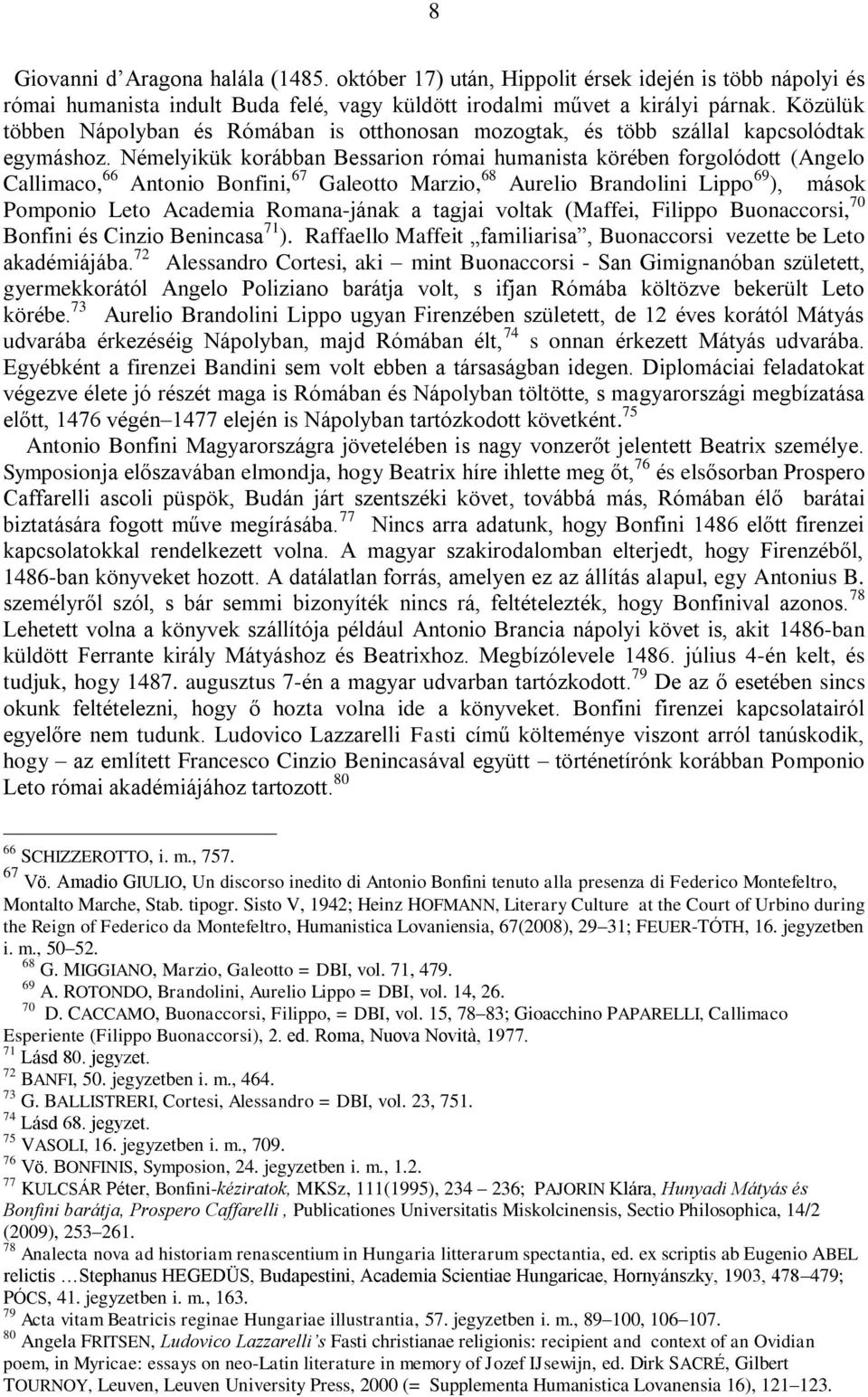 Némelyikük korábban Bessarion római humanista körében forgolódott (Angelo Callimaco, 66 Antonio Bonfini, 67 Galeotto Marzio, 68 Aurelio Brandolini Lippo 69 ), mások Pomponio Leto Academia