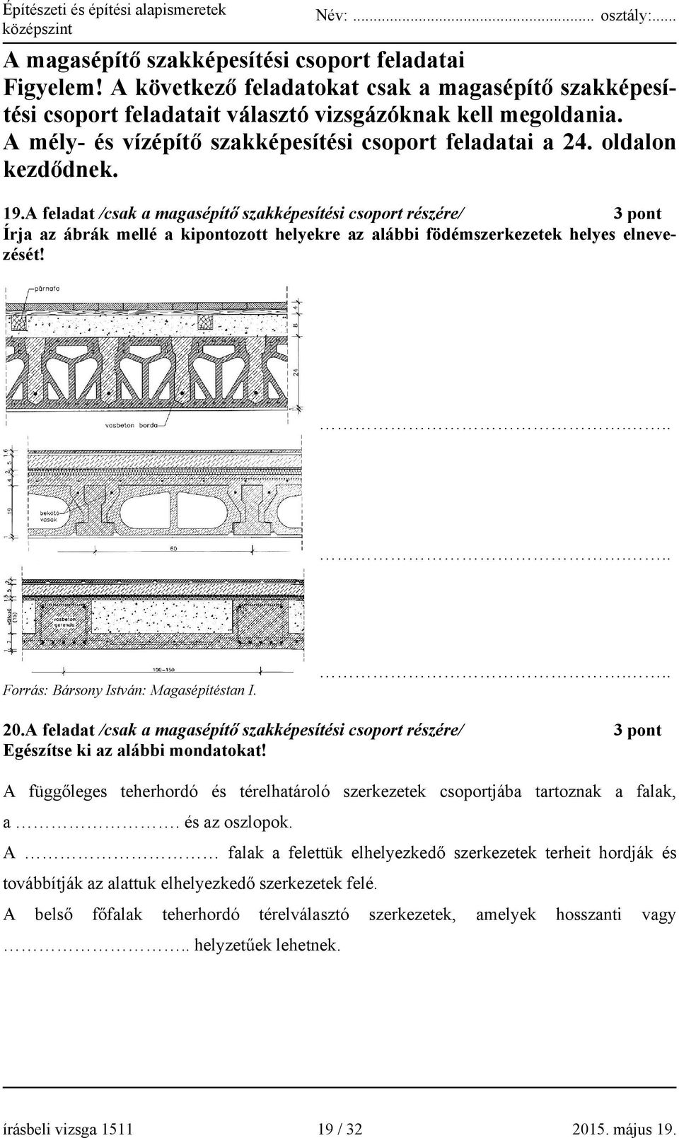 A feladat /csak a magasépítő szakképesítési csoport részére/ 3 pont Írja az ábrák mellé a kipontozott helyekre az alábbi födémszerkezetek helyes elnevezését!...... Forrás: Bársony István: Magasépítéstan I.