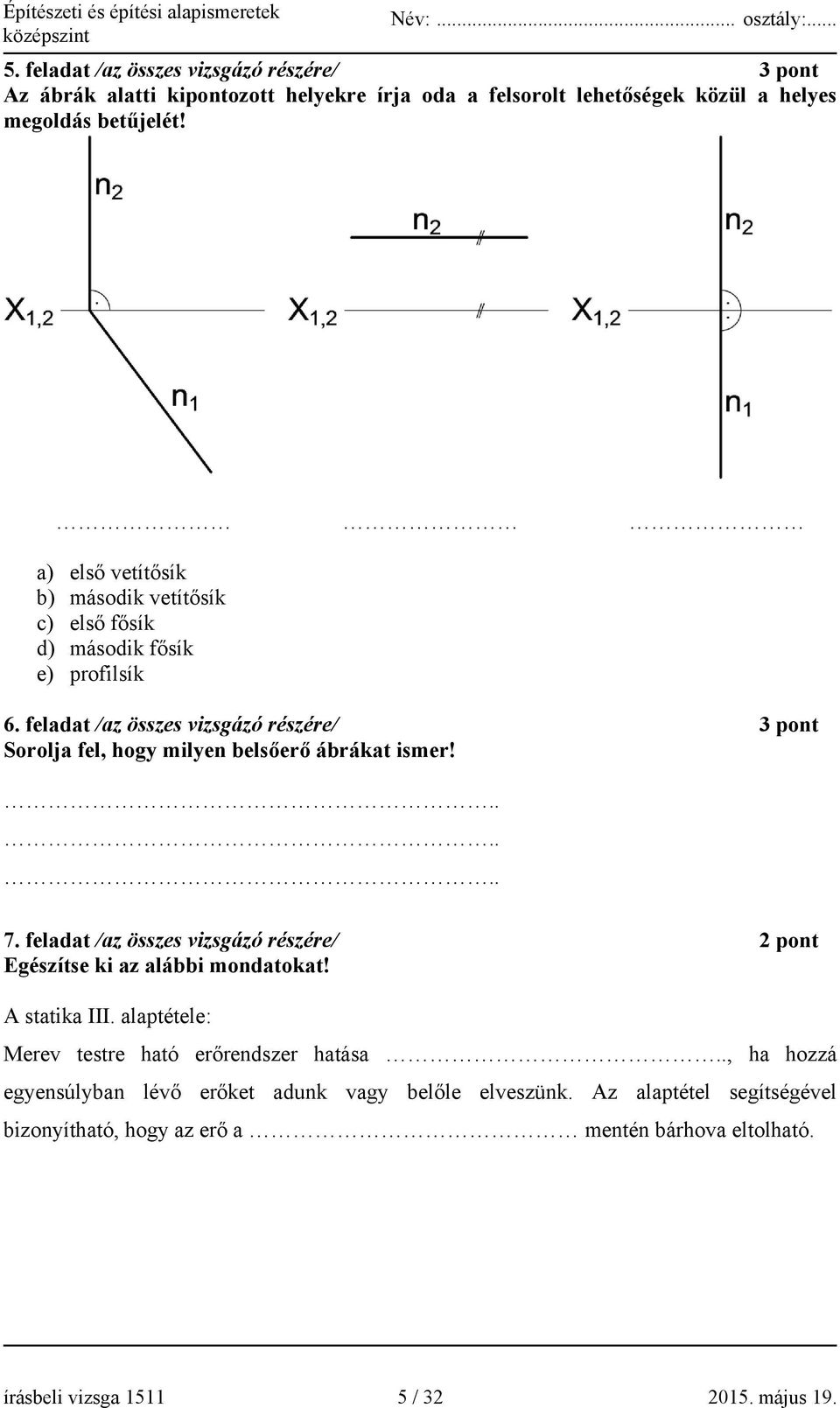 feladat /az összes vizsgázó részére/ 3 pont Sorolja fel, hogy milyen belsőerő ábrákat ismer!...... 7.