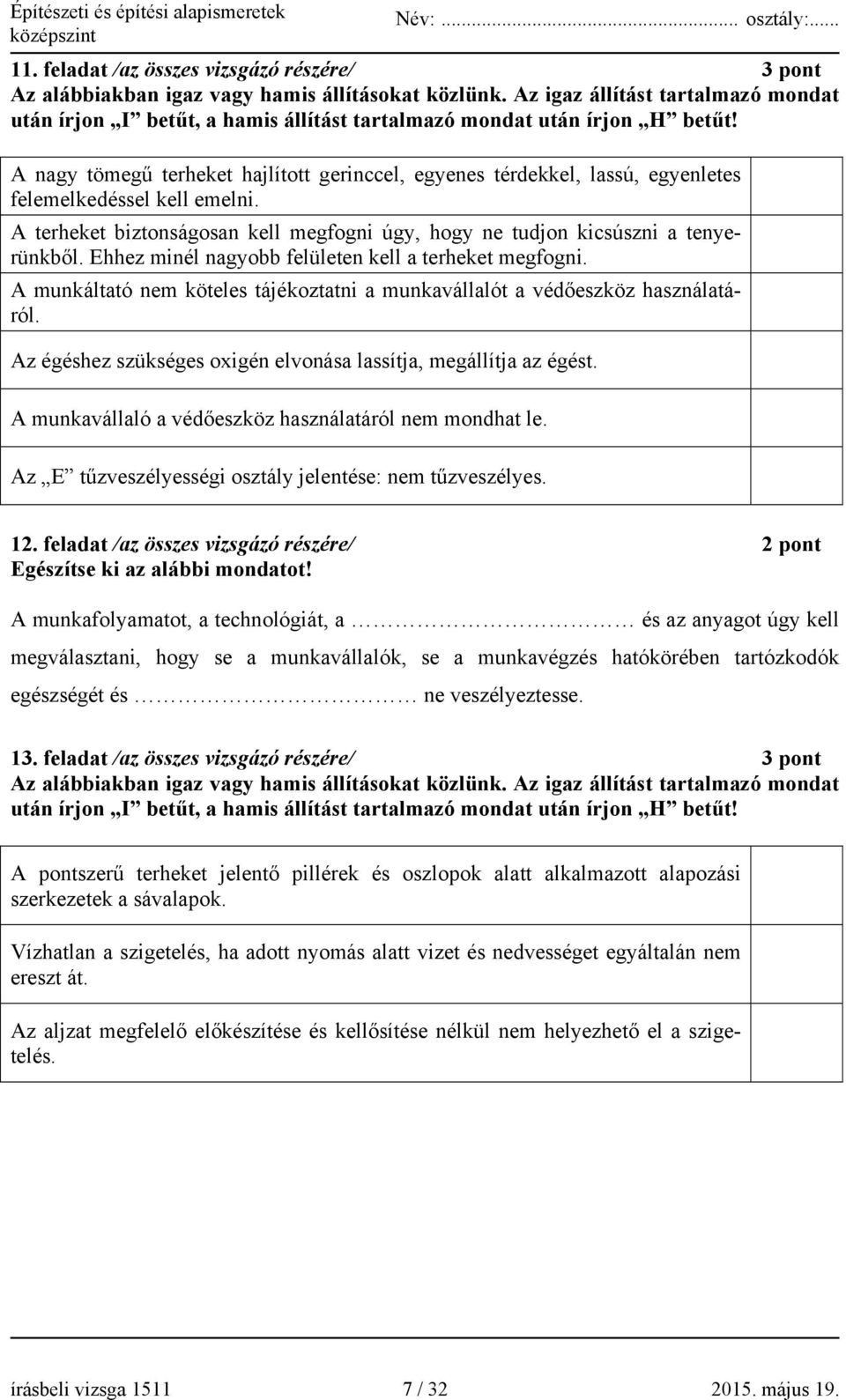 A nagy tömegű terheket hajlított gerinccel, egyenes térdekkel, lassú, egyenletes felemelkedéssel kell emelni. A terheket biztonságosan kell megfogni úgy, hogy ne tudjon kicsúszni a tenyerünkből.