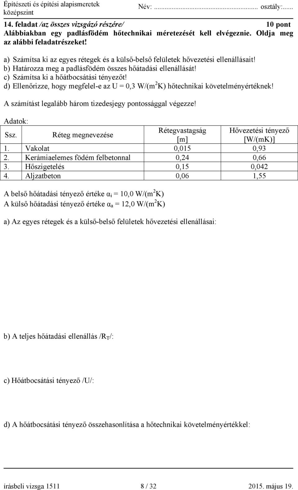 d) Ellenőrizze, hogy megfelel-e az U = 0,3 W/(m 2 K) hőtechnikai követelményértéknek! A számítást legalább három tizedesjegy pontossággal végezze! Adatok: Ssz.