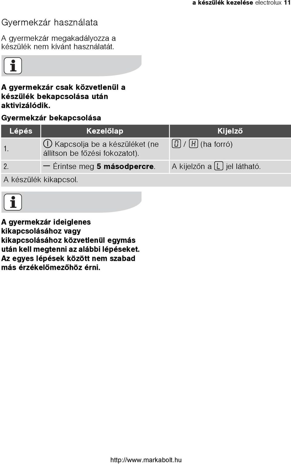 Gyermekzár bekapcsolása Lépés Kezelõlap Kijelzõ Kapcsolja be a készüléket (ne / (ha forró) 1. állítson be fõzési fokozatot). 2.