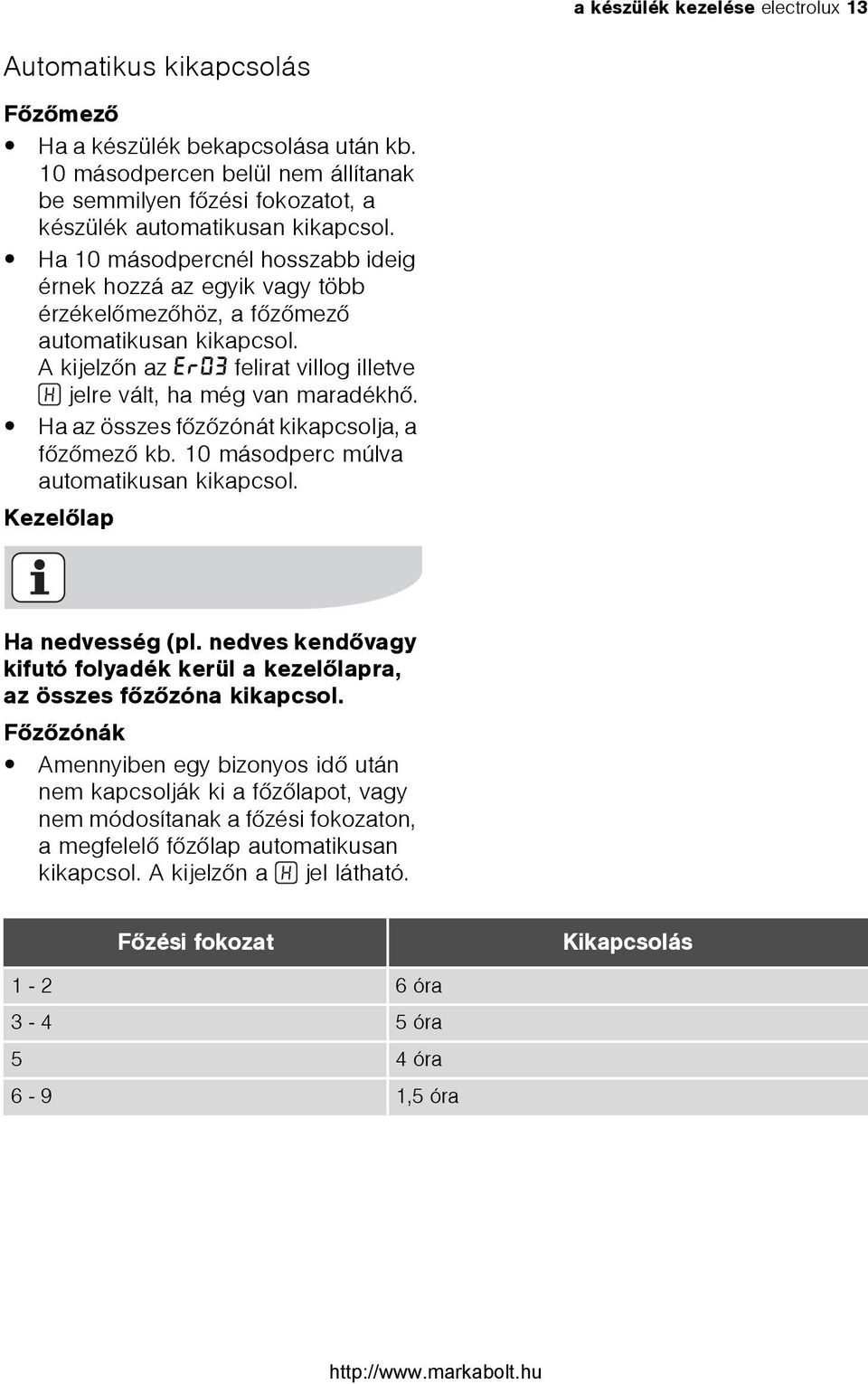 Ha 10 másodpercnél hosszabb ideig érnek hozzá az egyik vagy több érzékelõmezõhöz, a fõzõmezõ automatikusan kikapcsol. A kijelzõn az ER03 felirat villog illetve jelre vált, ha még van maradékhõ.