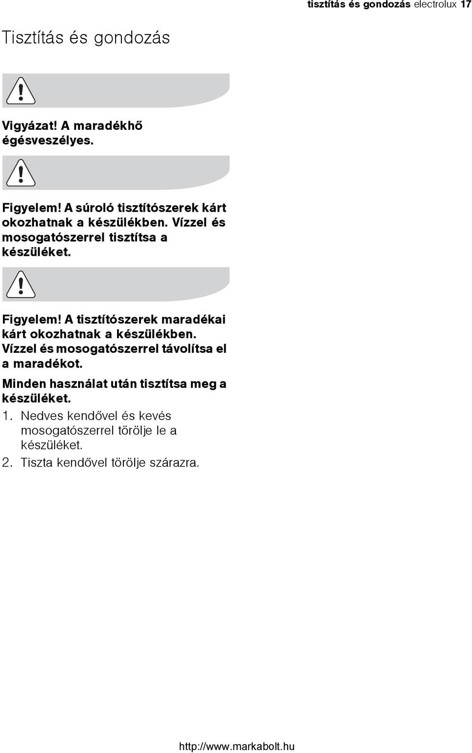 A tisztítószerek maradékai kárt okozhatnak a készülékben. Vízzel és mosogatószerrel távolítsa el a maradékot.